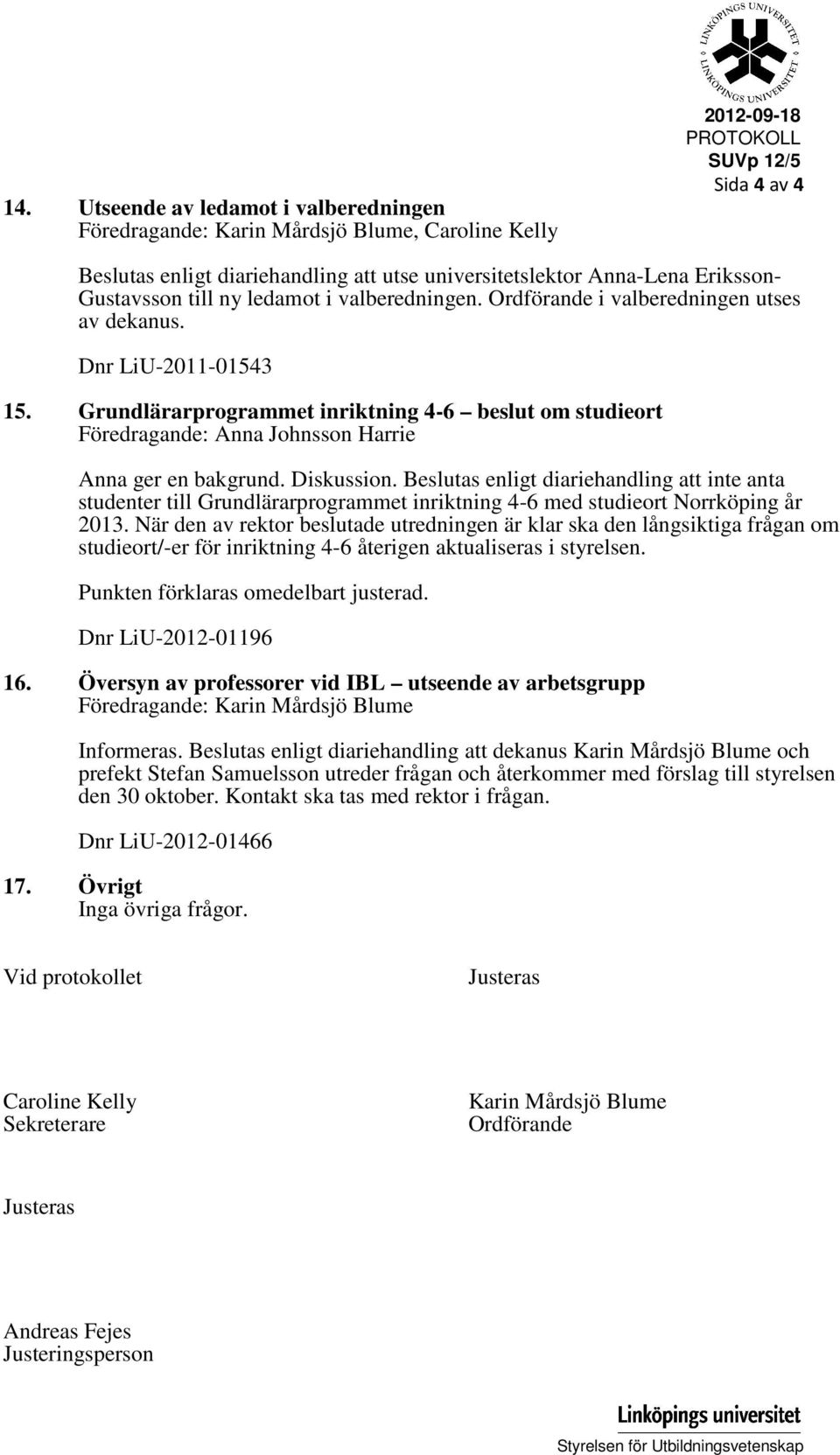 Grundlärarprogrammet inriktning 4-6 beslut om studieort Föredragande: Anna Johnsson Harrie Anna ger en bakgrund. Diskussion.