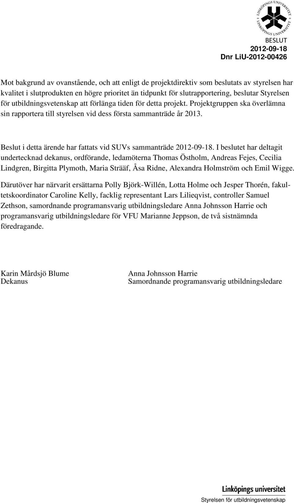Beslut i detta ärende har fattats vid SUVs sammanträde 2012-09-18.