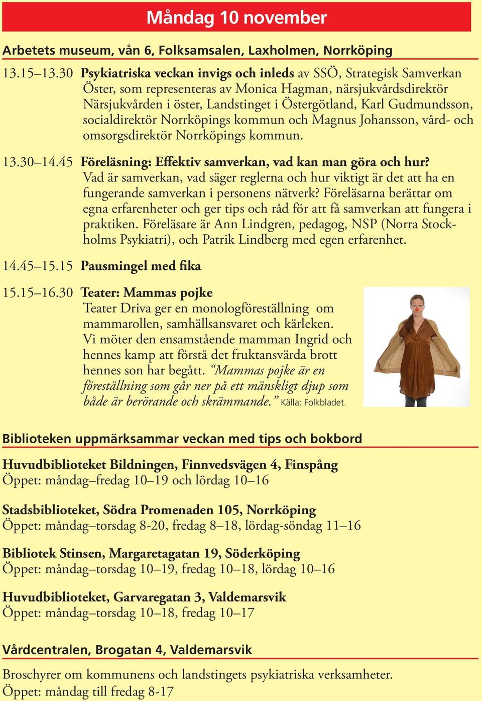 Gudmundsson, socialdirektör Norrköpings kommun och Magnus Johansson, vård- och omsorgsdirektör Norrköpings kommun. 13.30 14.45 Föreläsning: Effektiv samverkan, vad kan man göra och hur?