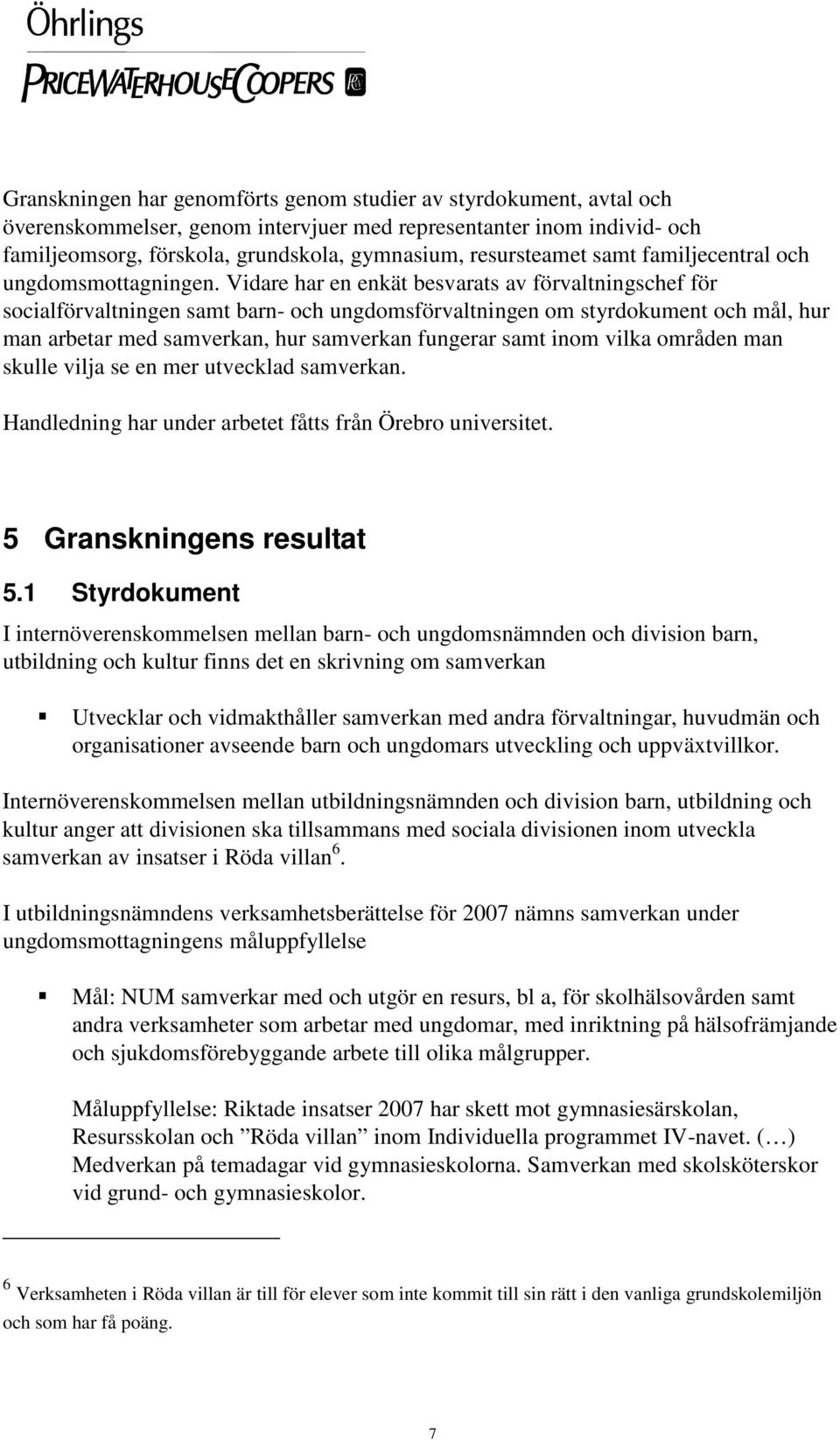 Vidare har en enkät besvarats av förvaltningschef för socialförvaltningen samt barn- och ungdomsförvaltningen om styrdokument och mål, hur man arbetar med samverkan, hur samverkan fungerar samt inom