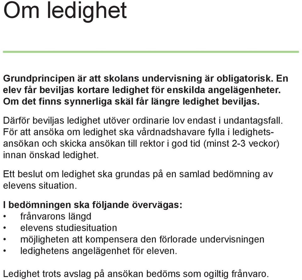 För att ansöka om ledighet ska vårdnadshavare fylla i ledighetsansökan och skicka ansökan till rektor i god tid (minst 2-3 veckor) innan önskad ledighet.