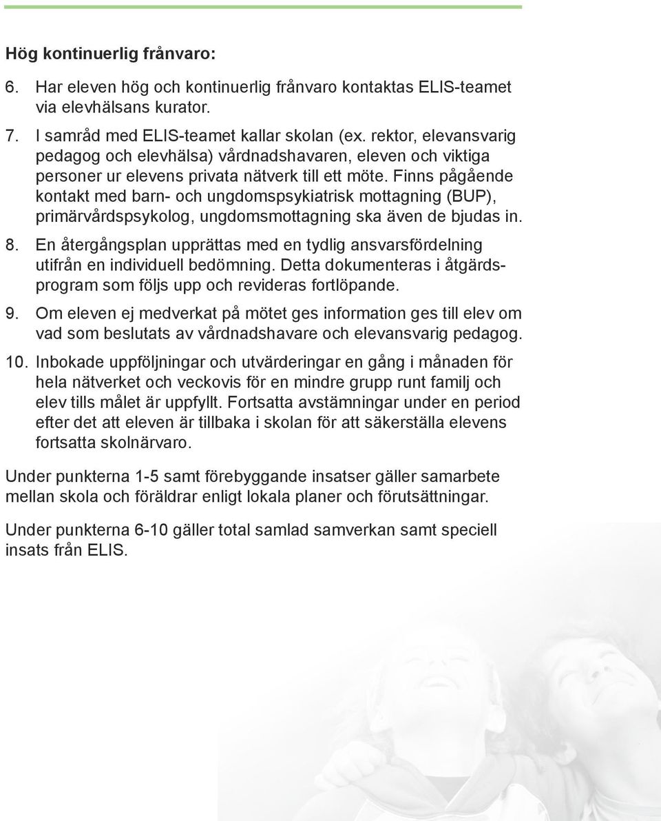 Finns pågående kontakt med barn- och ungdomspsykiatrisk mottagning (BUP), primärvårdspsykolog, ungdomsmottagning ska även de bjudas in. 8.