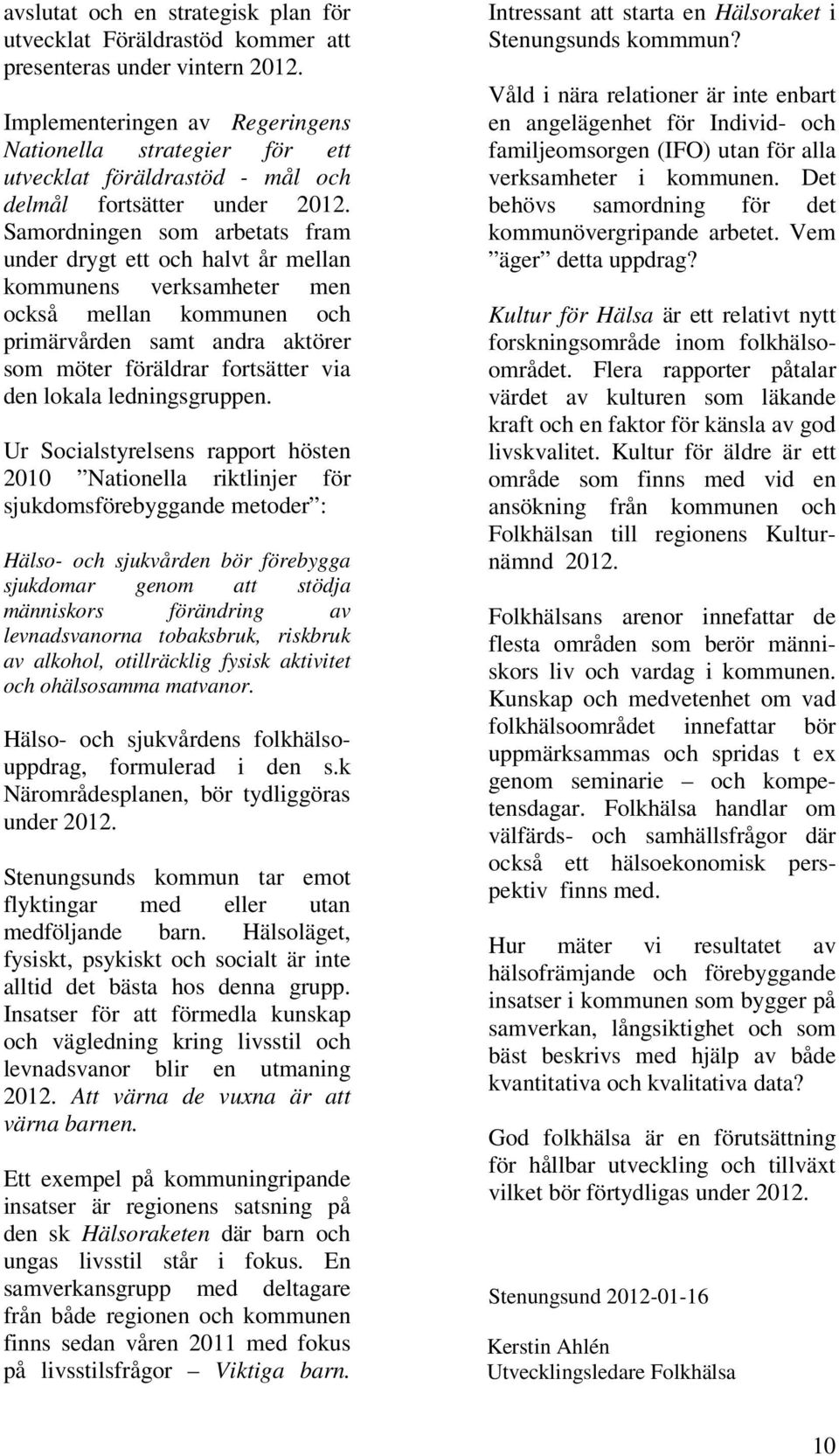 Samordningen som arbetats fram under drygt ett och halvt år mellan kommunens verksamheter men också mellan kommunen och primärvården samt andra aktörer som möter föräldrar fortsätter via den lokala