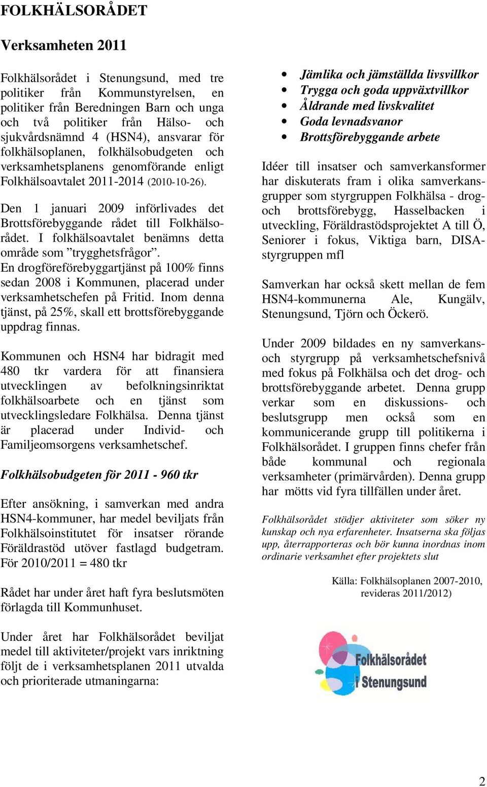 Den 1 januari 2009 införlivades det Brottsförebyggande rådet till Folkhälsorådet. I folkhälsoavtalet benämns detta område som trygghetsfrågor.
