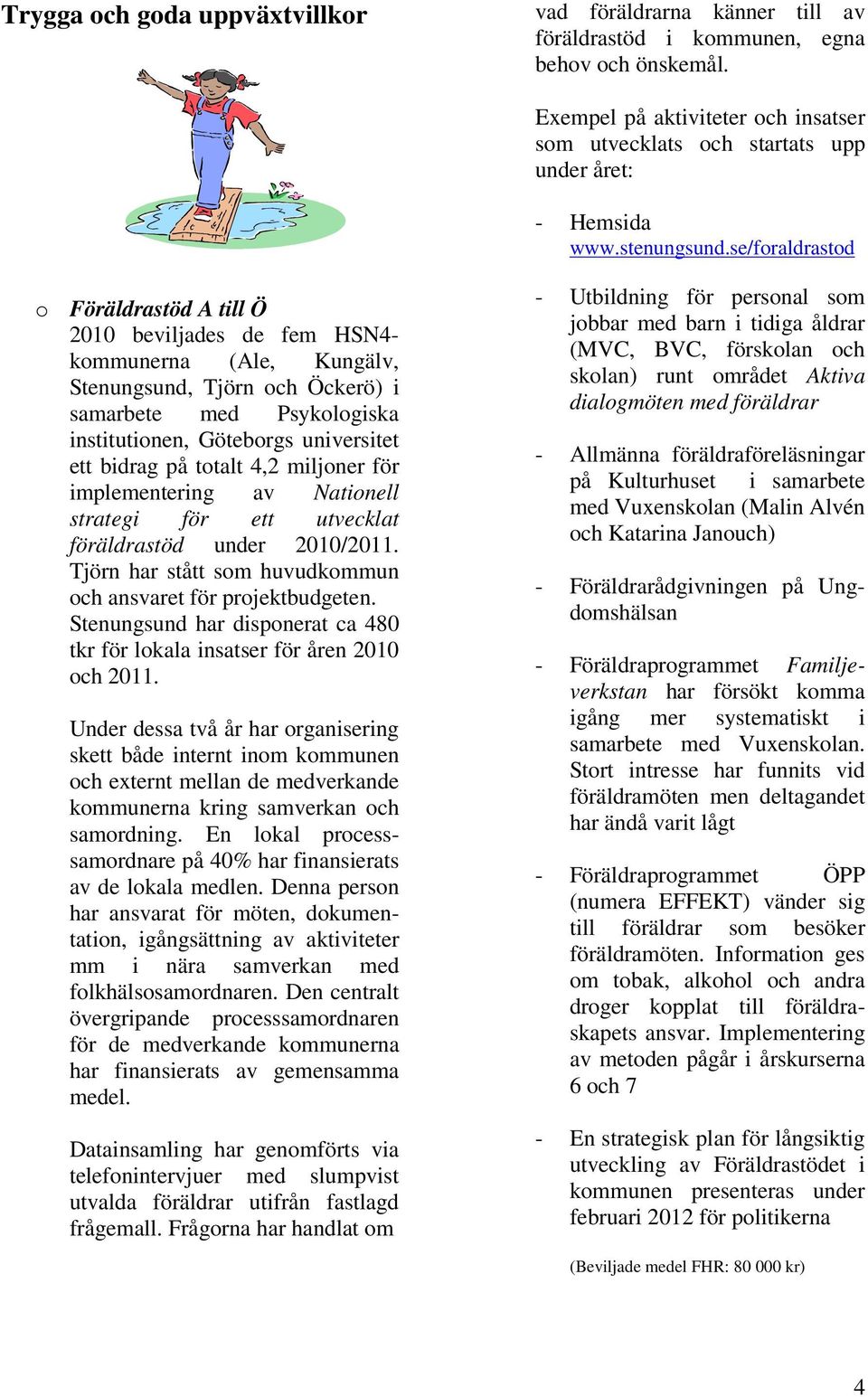 se/foraldrastod o Föräldrastöd A till Ö 2010 beviljades de fem HSN4- kommunerna (Ale, Kungälv, Stenungsund, Tjörn och Öckerö) i samarbete med Psykologiska institutionen, Göteborgs universitet ett