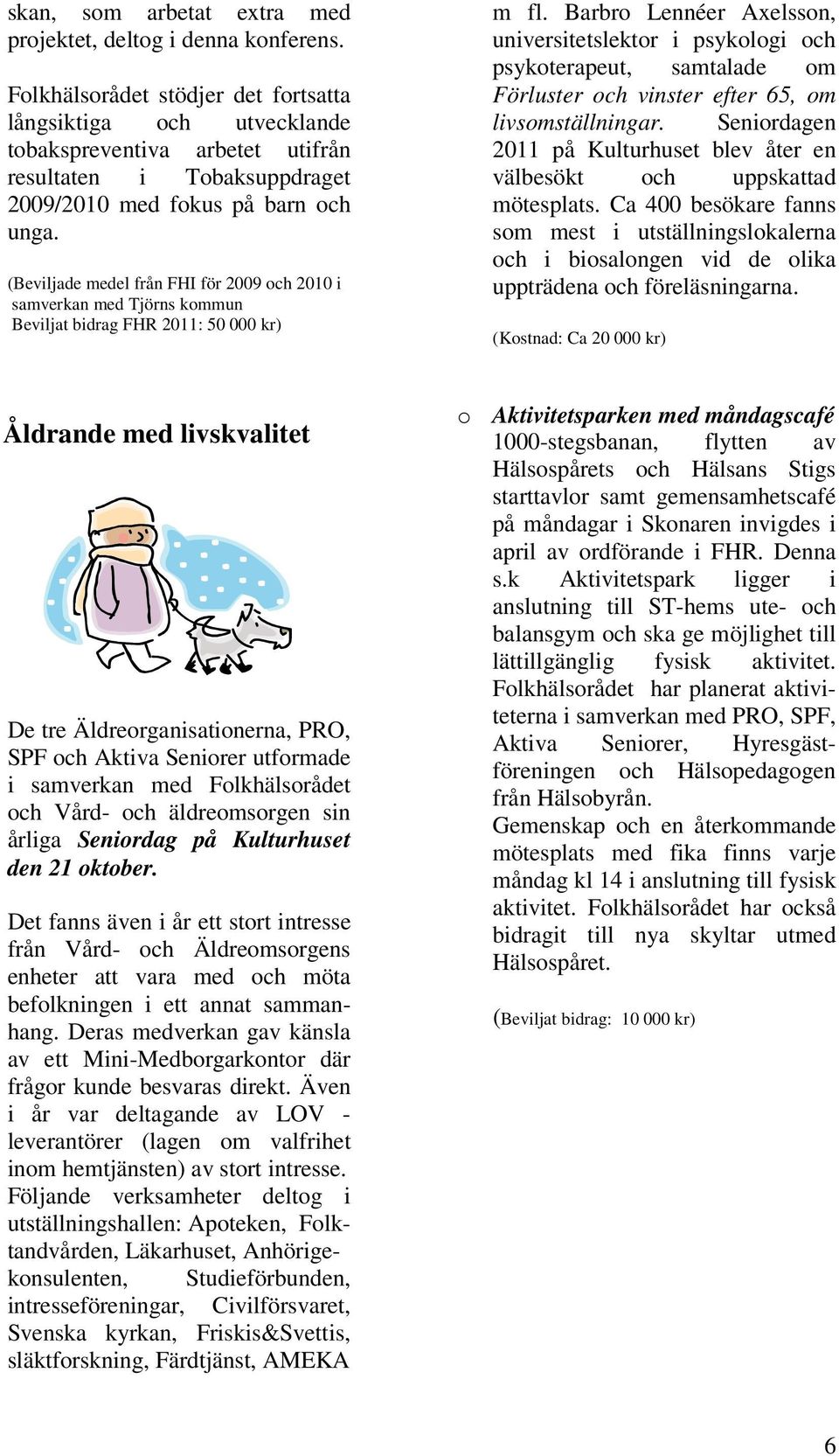 (Beviljade medel från FHI för 2009 och 2010 i samverkan med Tjörns kommun Beviljat bidrag FHR 2011: 50 000 kr) m fl.