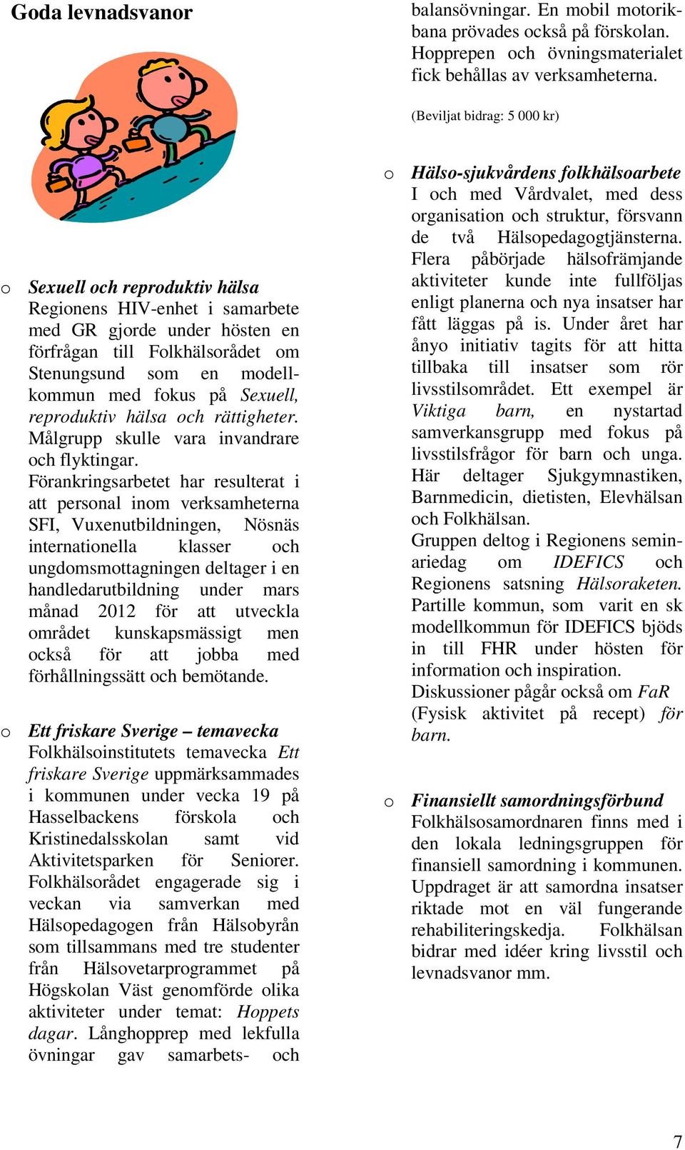 Sexuell, reproduktiv hälsa och rättigheter. Målgrupp skulle vara invandrare och flyktingar.