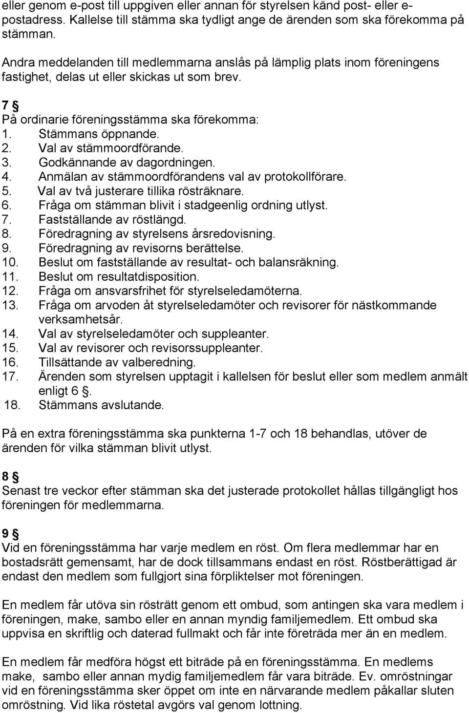 Val av stämmoordförande. 3. Godkännande av dagordningen. 4. Anmälan av stämmoordförandens val av protokollförare. 5. Val av två justerare tillika rösträknare. 6.
