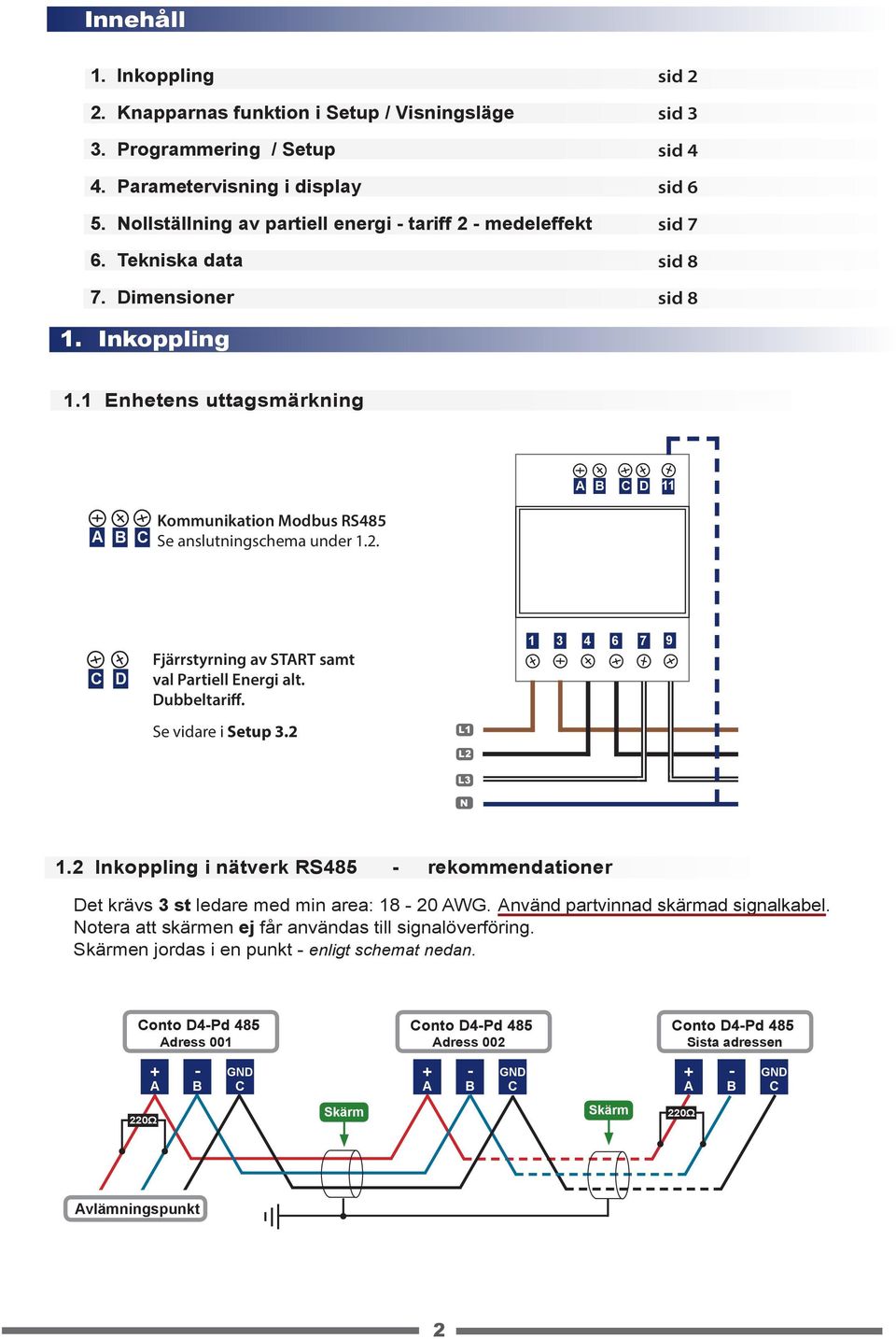 Dubbeltariff. e vidare i etup 3.2 L1 L2 L3 N 1 3 4 6 7 9 1.2 Inkoppling i nätverk 485 - rekommendationer Det krävs 3 st ledare med min area: 18-20 WG. nvänd partvinnad skärmad signalkabel.