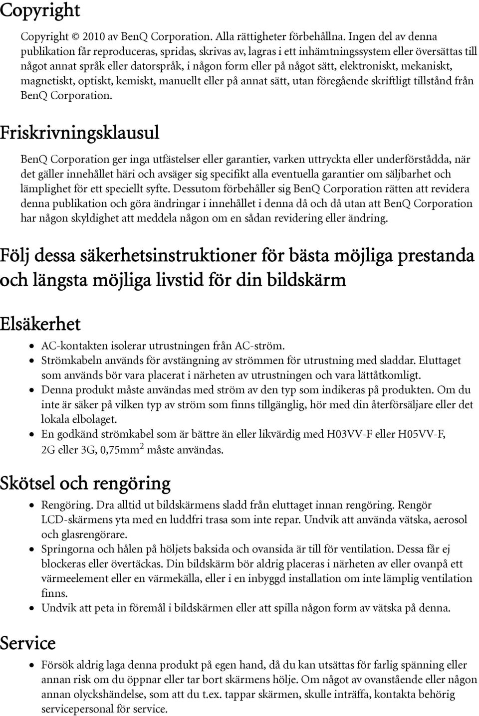 elektroniskt, mekaniskt, magnetiskt, optiskt, kemiskt, manuellt eller på annat sätt, utan föregående skriftligt tillstånd från BenQ Corporation.