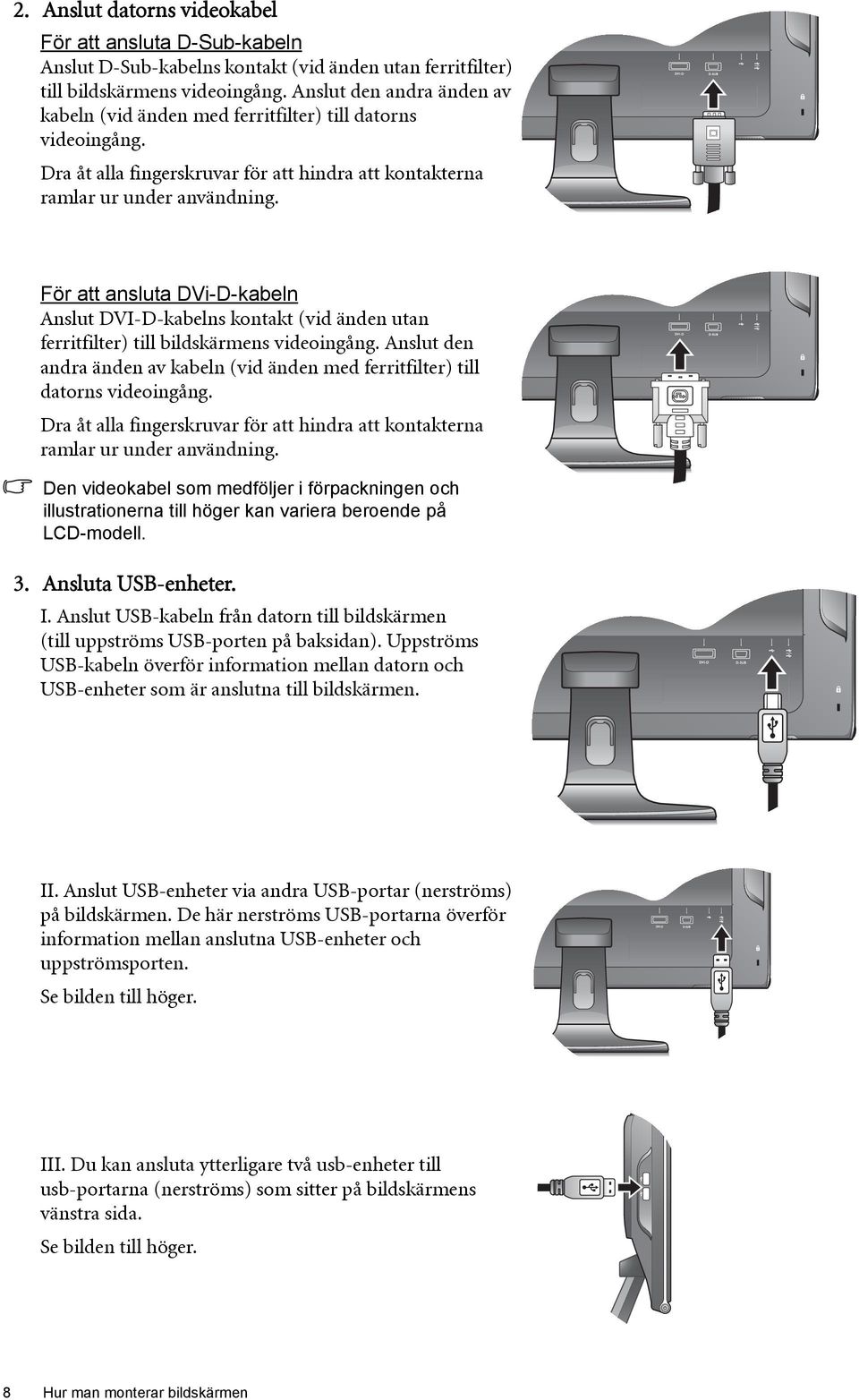 För att ansluta DVi-D-kabeln Anslut DVI-D-kabelns kontakt (vid änden utan ferritfilter) till bildskärmens videoingång.