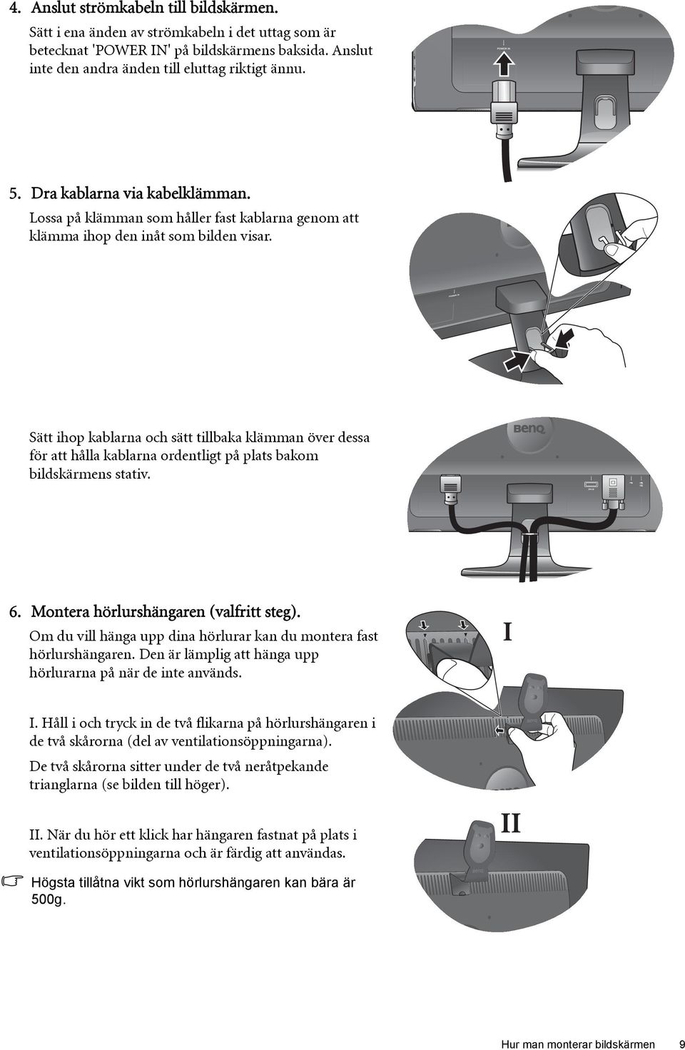 Sätt ihop kablarna och sätt tillbaka klämman över dessa för att hålla kablarna ordentligt på plats bakom bildskärmens stativ. 6. Montera hörlurshängaren (valfritt steg).