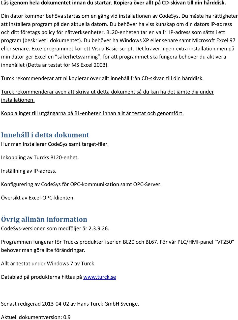 BL20-enheten tar en valfri IP-adress som sätts i ett program (beskrivet i dokumentet). Du behöver ha Windows XP eller senare samt Microsoft Excel 97 eller senare.