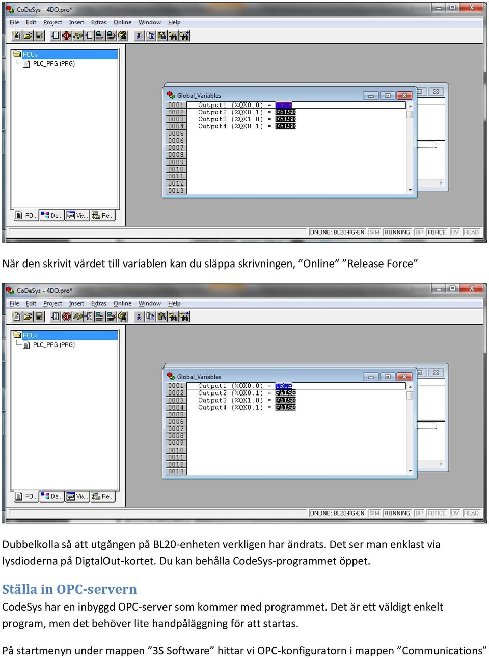 Du kan behålla CodeSys-programmet öppet. Ställa in OPC-servern CodeSys har en inbyggd OPC-server som kommer med programmet.