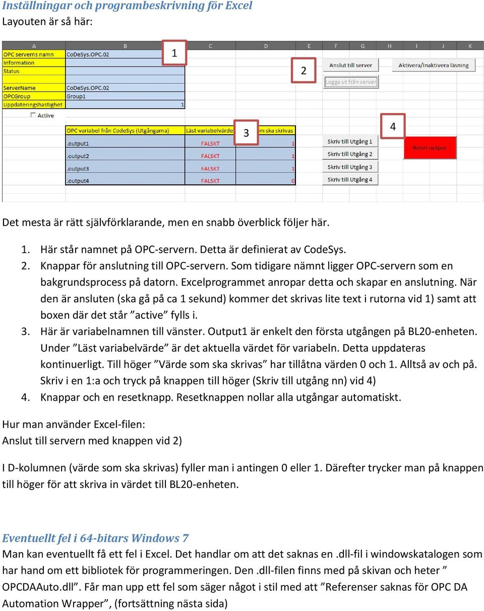 Excelprogrammet anropar detta och skapar en anslutning. När den är ansluten (ska gå på ca 1 sekund) kommer det skrivas lite text i rutorna vid 1) samt att boxen där det står active fylls i. 3.
