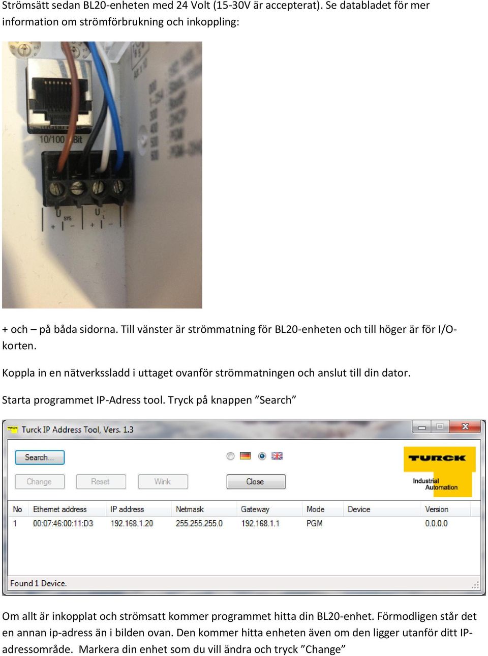 Koppla in en nätverkssladd i uttaget ovanför strömmatningen och anslut till din dator. Starta programmet IP-Adress tool.