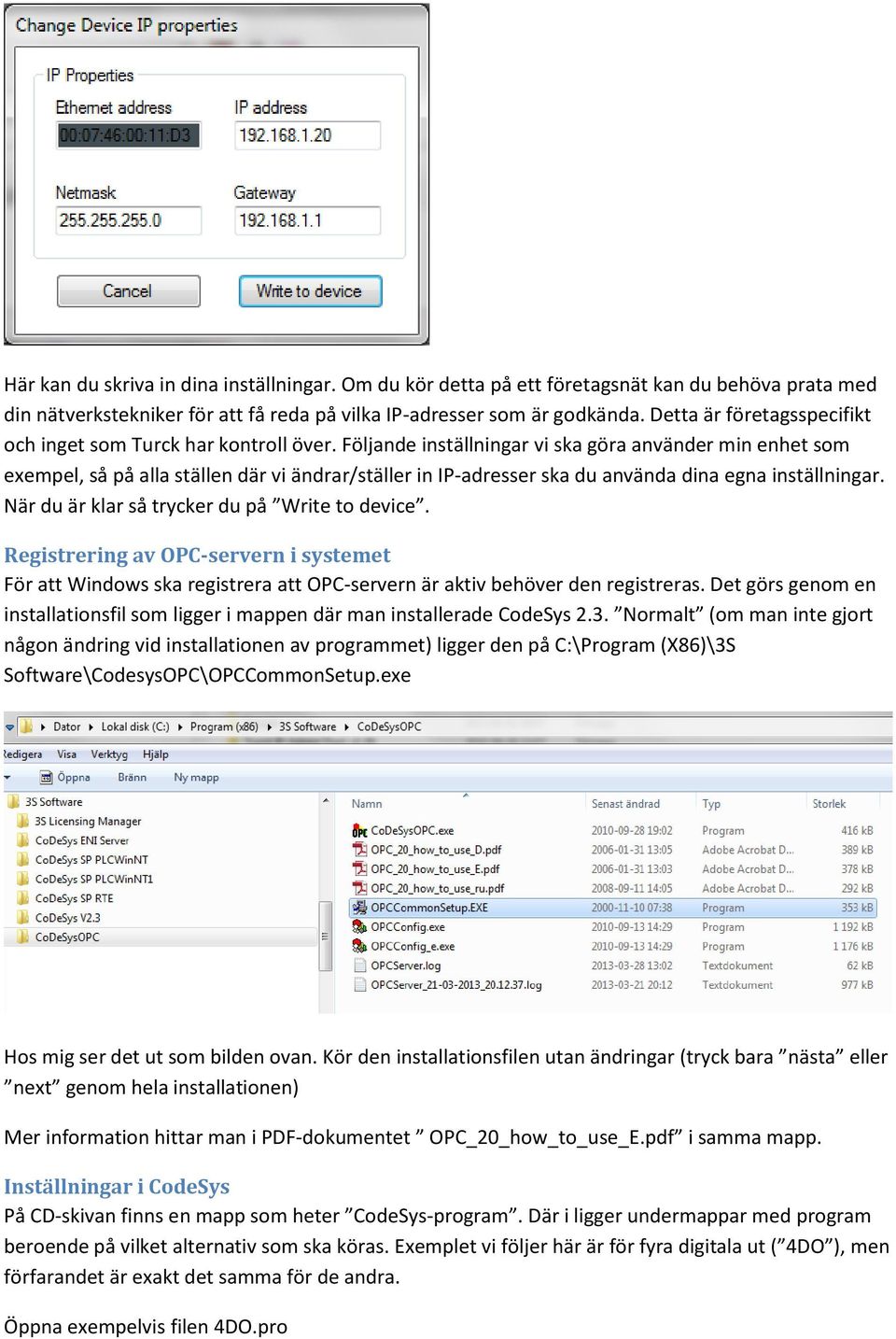Följande inställningar vi ska göra använder min enhet som exempel, så på alla ställen där vi ändrar/ställer in IP-adresser ska du använda dina egna inställningar.