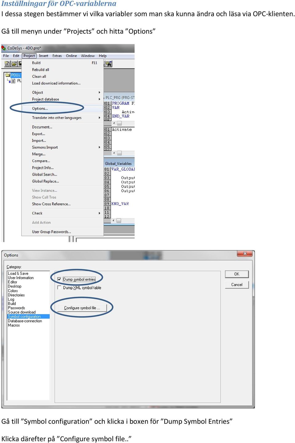 Gå till menyn under Projects och hitta Options Gå till Symbol