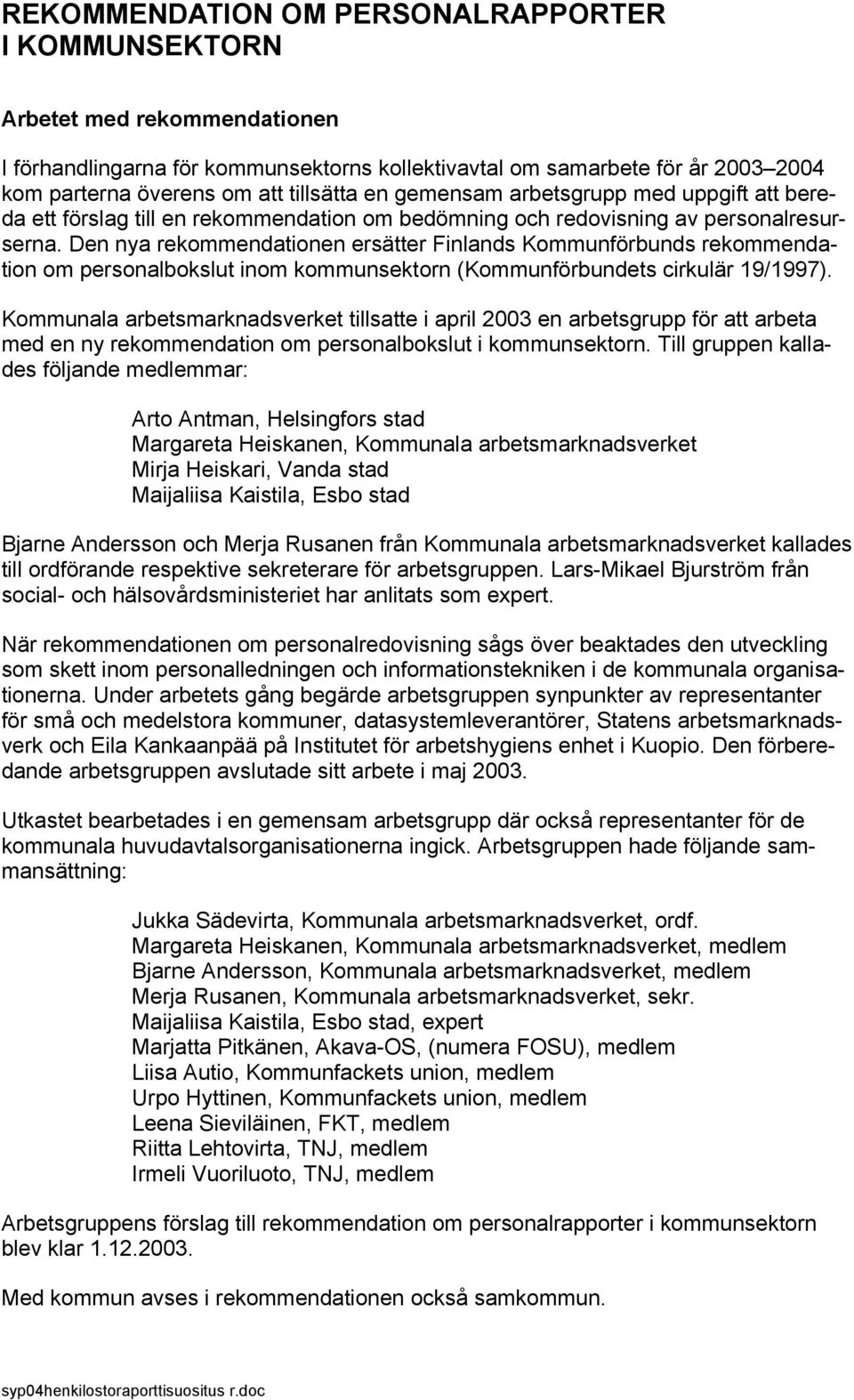Den nya rekommendationen ersätter Finlands Kommunförbunds rekommendation om personalbokslut inom kommunsektorn (Kommunförbundets cirkulär 19/1997).