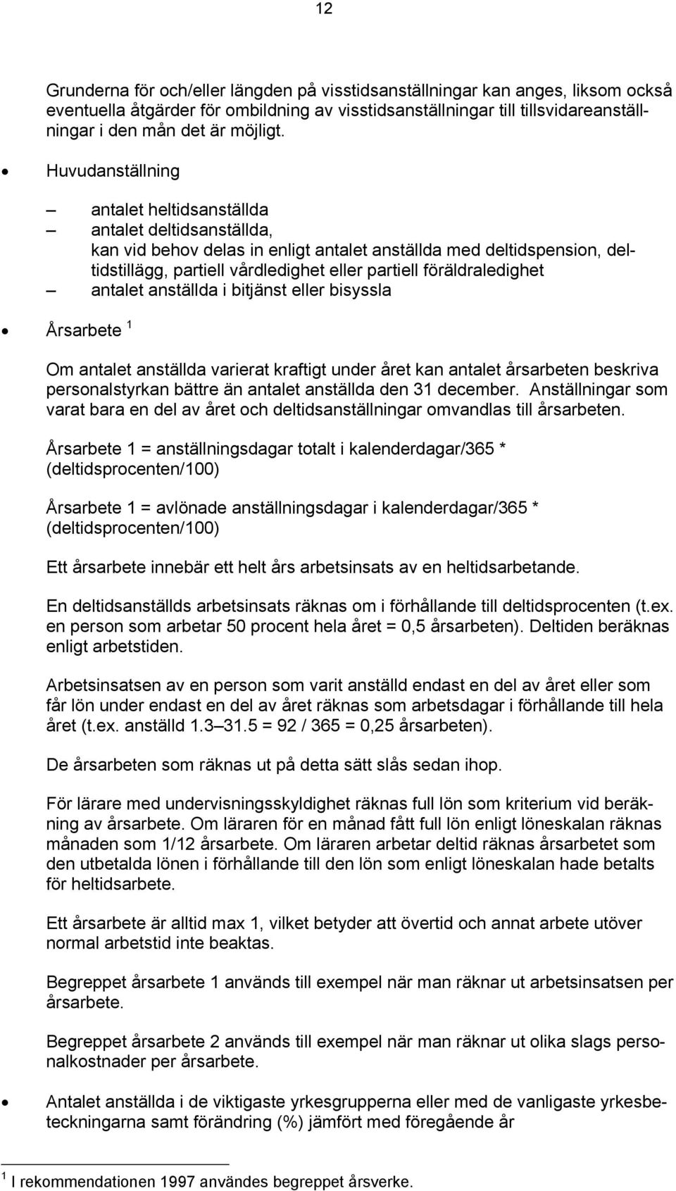 föräldraledighet antalet anställda i bitjänst eller bisyssla Årsarbete 1 Om antalet anställda varierat kraftigt under året kan antalet årsarbeten beskriva personalstyrkan bättre än antalet anställda
