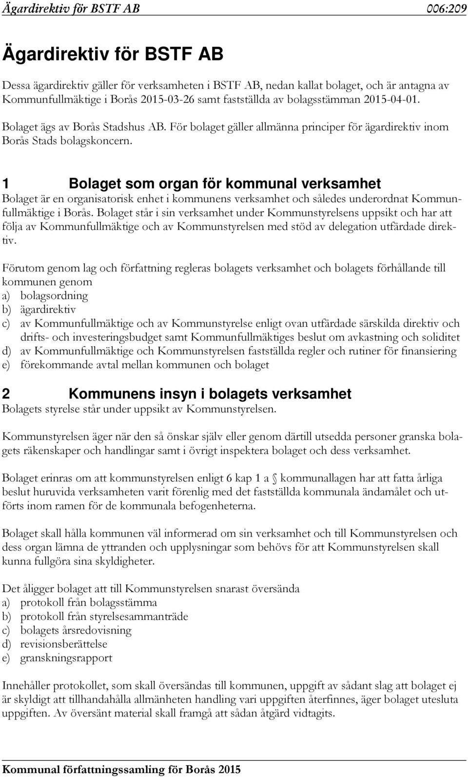 1 Bolaget som organ för kommunal verksamhet Bolaget är en organisatorisk enhet i kommunens verksamhet och således underordnat Kommunfullmäktige i Borås.