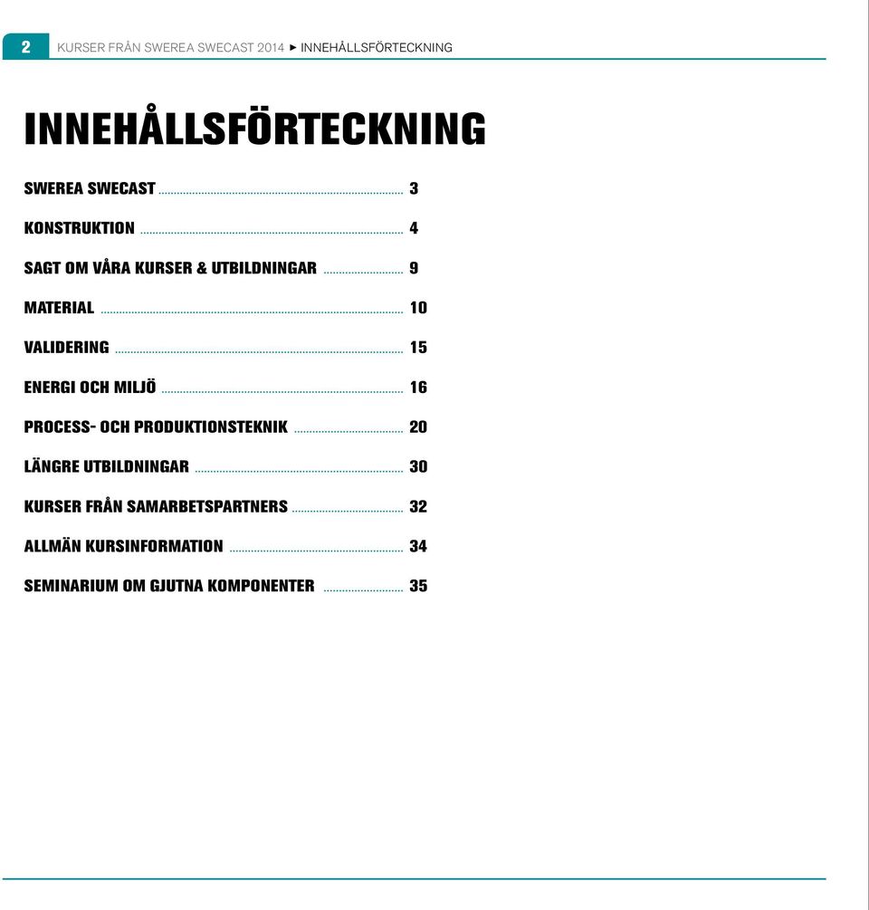 15 Energi och miljö 16 Process- och produktionsteknik 20 Längre utbildningar 30