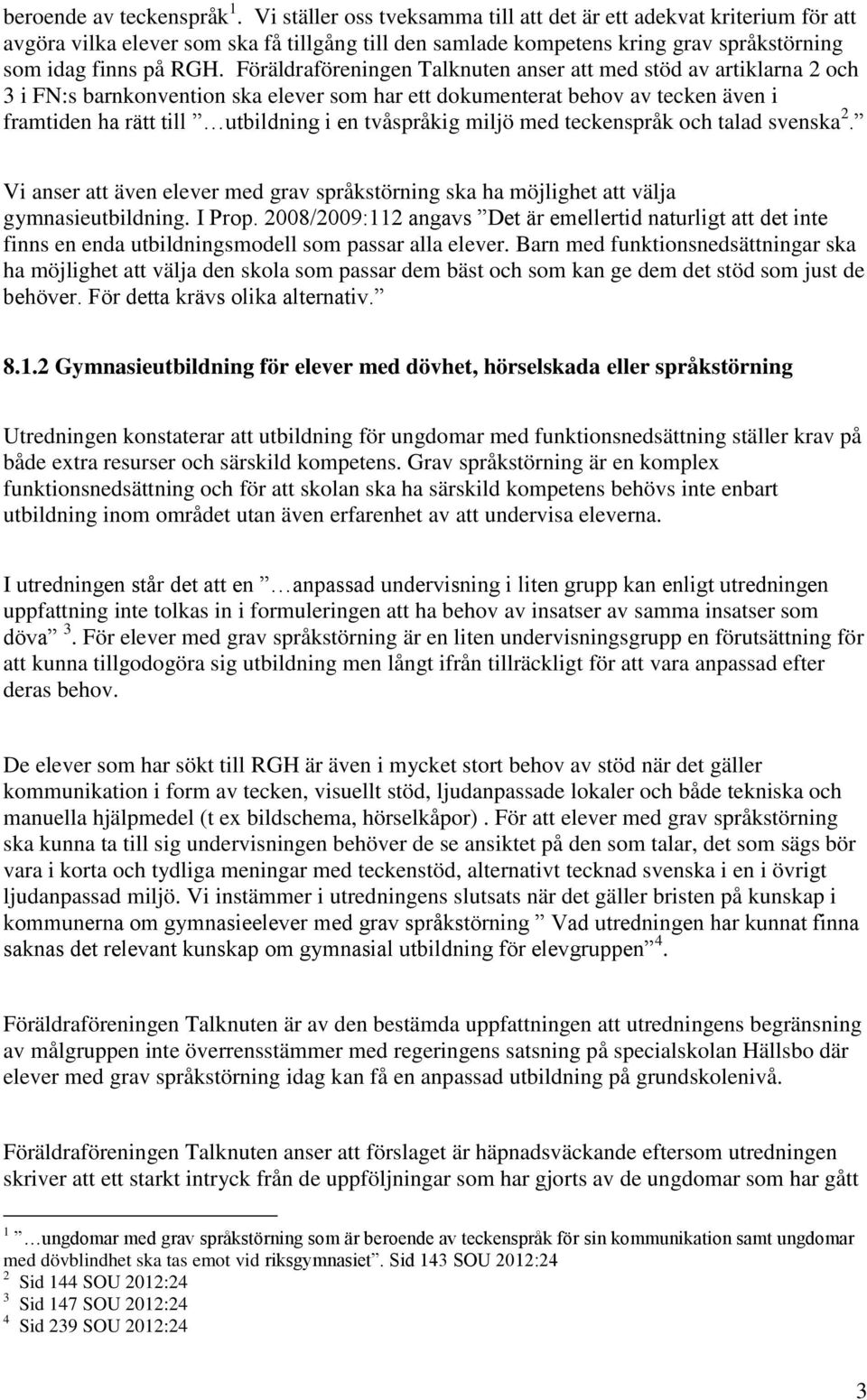 Föräldraföreningen Talknuten anser att med stöd av artiklarna 2 och 3 i FN:s barnkonvention ska elever som har ett dokumenterat behov av tecken även i framtiden ha rätt till utbildning i en