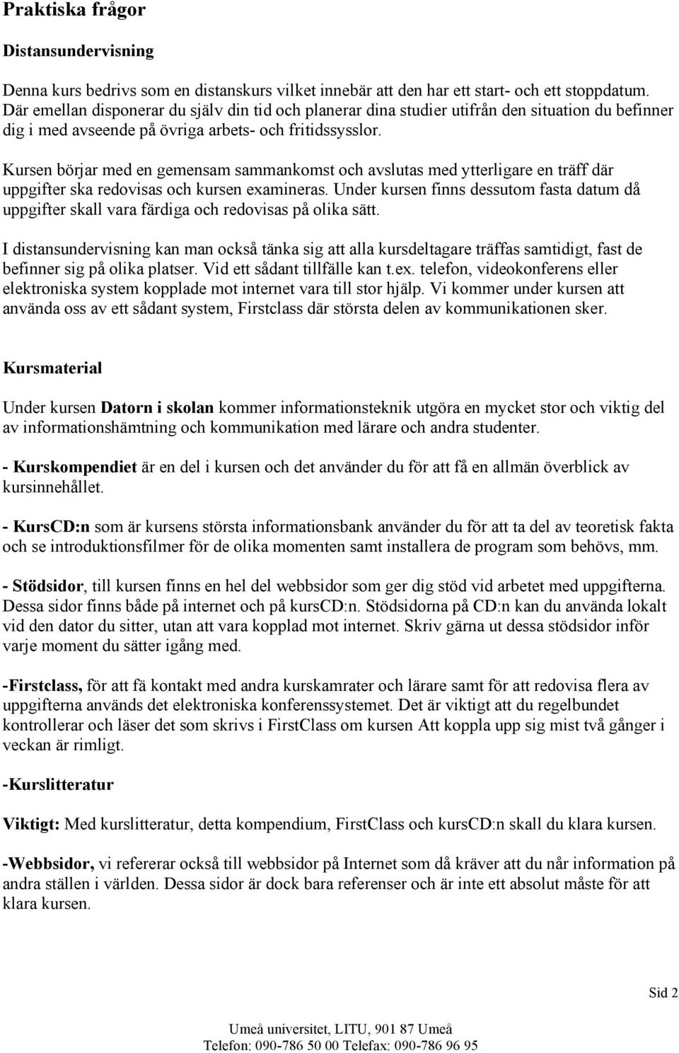 Kursen börjar med en gemensam sammankomst och avslutas med ytterligare en träff där uppgifter ska redovisas och kursen examineras.