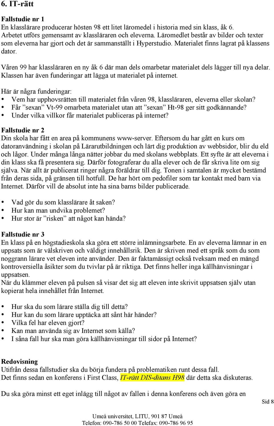 Våren 99 har klassläraren en ny åk 6 där man dels omarbetar materialet dels lägger till nya delar. Klassen har även funderingar att lägga ut materialet på internet.