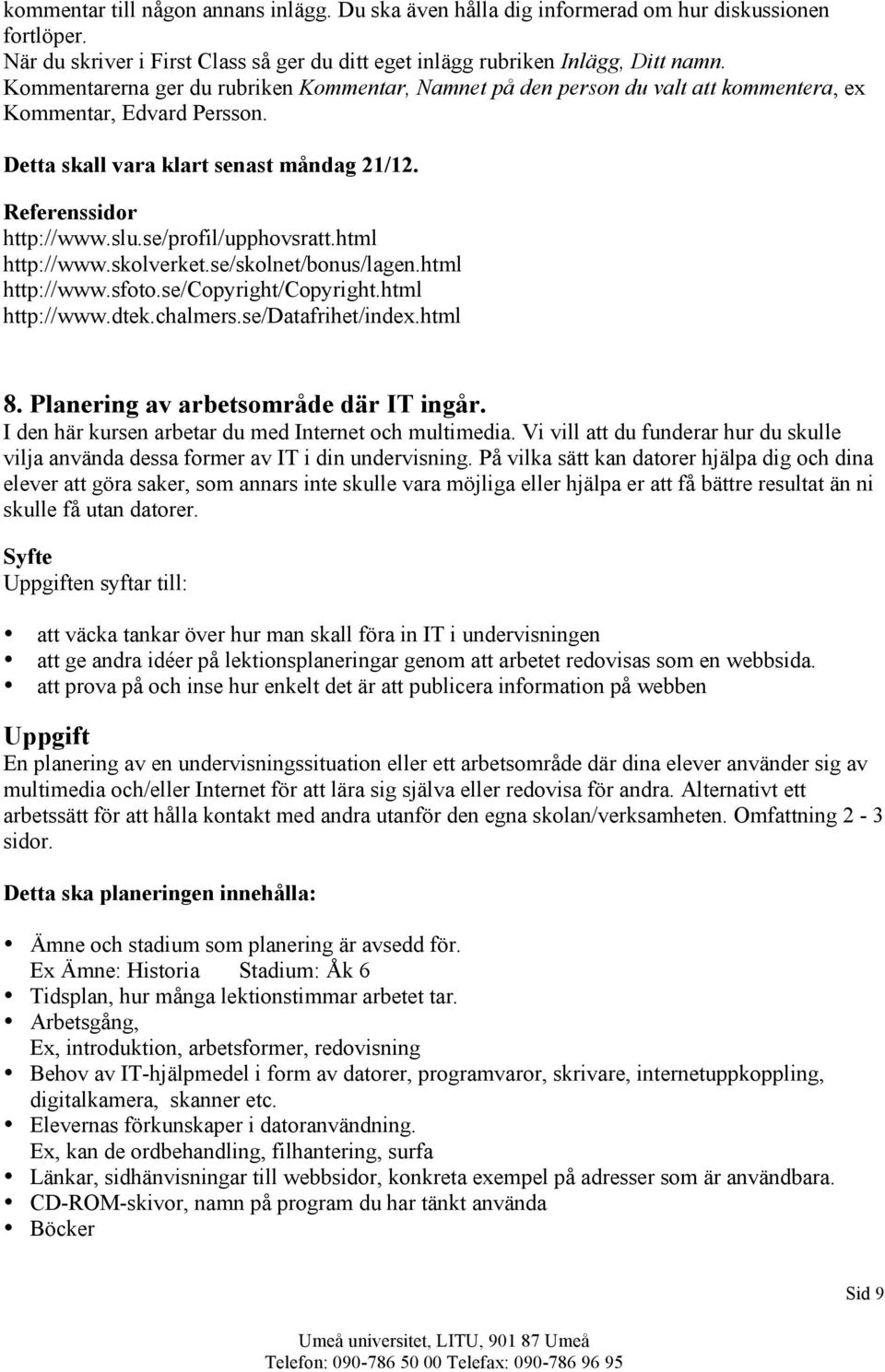 html http://www.skolverket.se/skolnet/bonus/lagen.html http://www.sfoto.se/copyright/copyright.html http://www.dtek.chalmers.se/datafrihet/index.html 8. Planering av arbetsområde där IT ingår.
