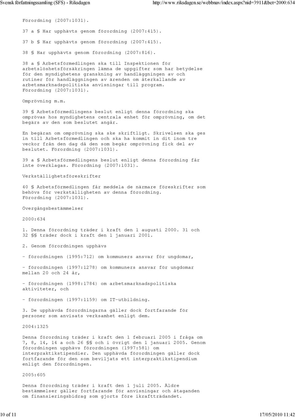 ärenden om återkallande av arbetsmarknadspolitiska anvisningar till program. Förordning (2007:1031). Omprövning m.m. 39 Arbetsförmedlingens beslut enligt denna förordning ska omprövas hos myndighetens centrala enhet för omprövning, om det begärs av den som beslutet angår.