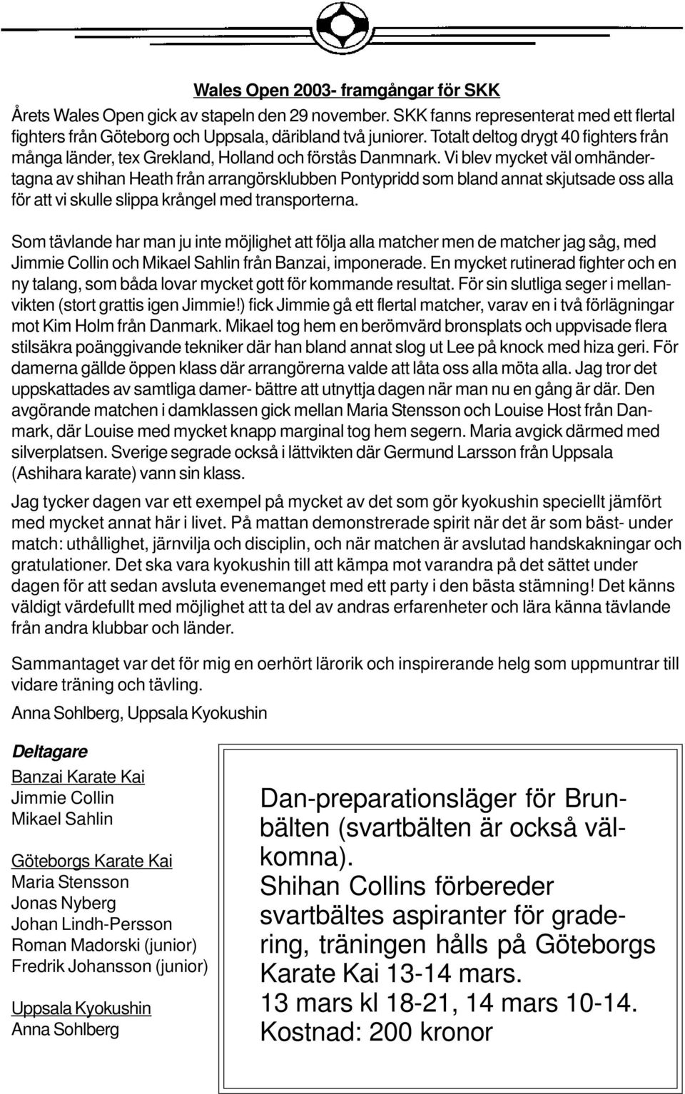 Vi blev mycket väl omhändertagna av shihan Heath från arrangörsklubben Pontypridd som bland annat skjutsade oss alla för att vi skulle slippa krångel med transporterna.
