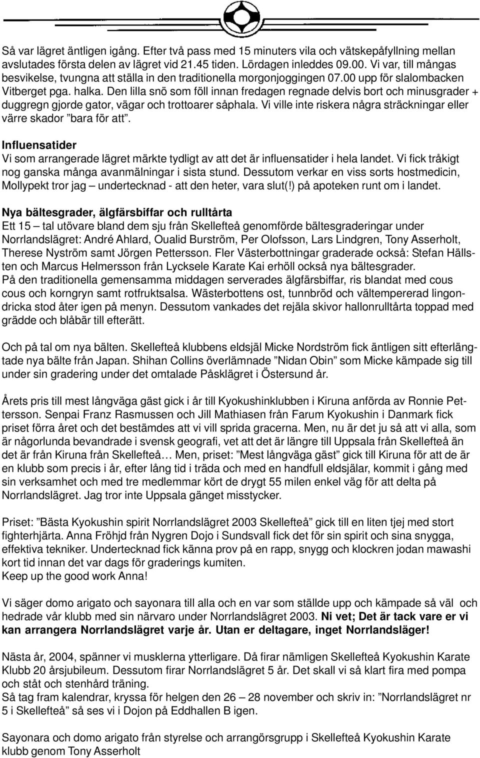 Den lilla snö som föll innan fredagen regnade delvis bort och minusgrader + duggregn gjorde gator, vägar och trottoarer såphala.