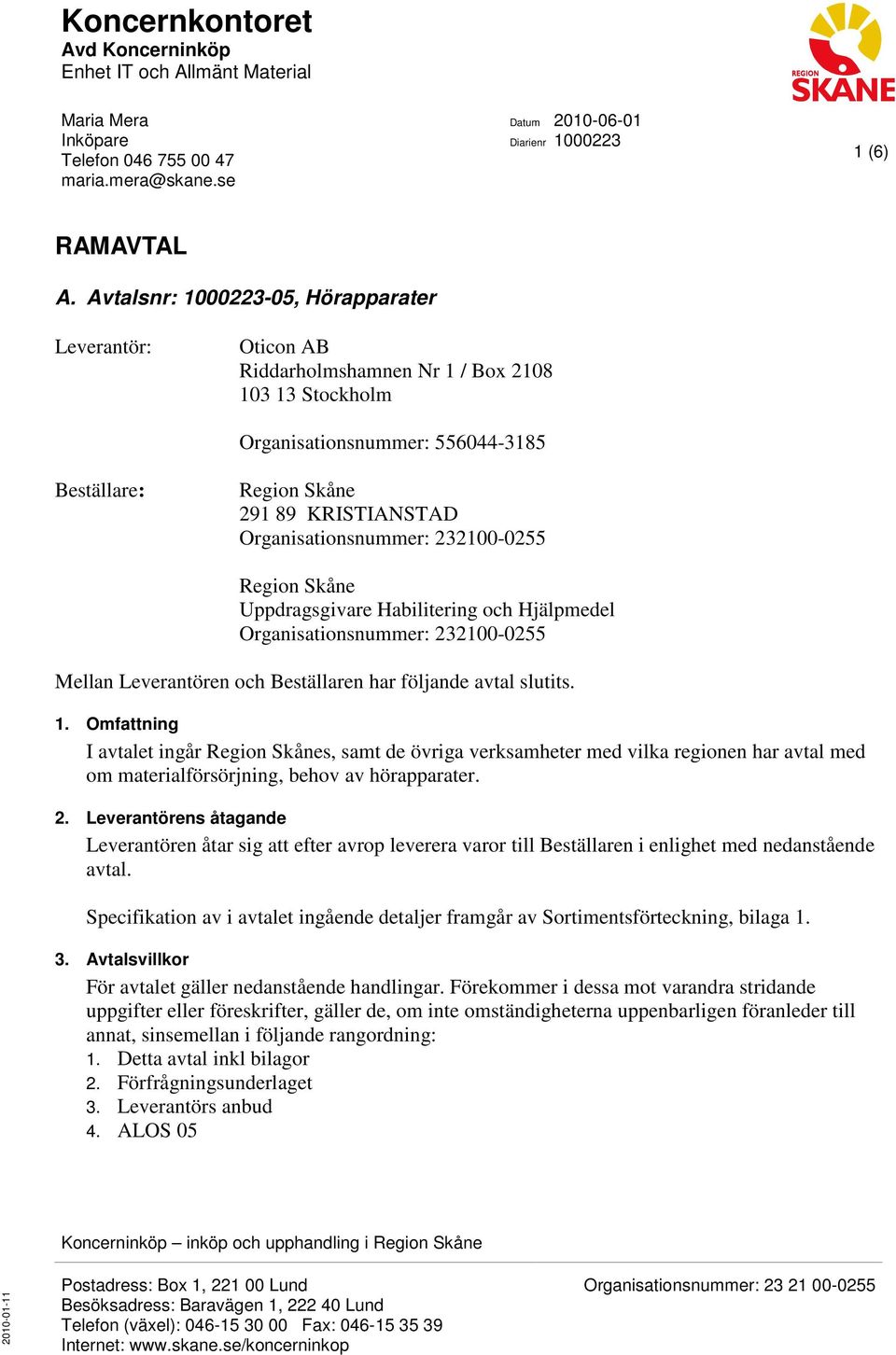 232100-0255 Uppdragsgivare Habilitering och Hjälpmedel Organisationsnummer: 232100-0255 Mellan Leverantören och Beställaren har följande avtal slutits. 1.