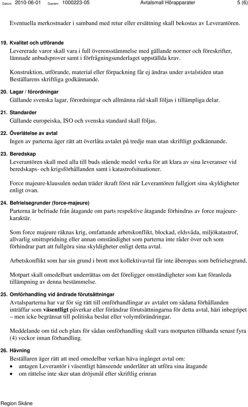 Konstruktion, utförande, material eller förpackning får ej ändras under avtalstiden utan Beställarens skriftliga godkännande. 20.