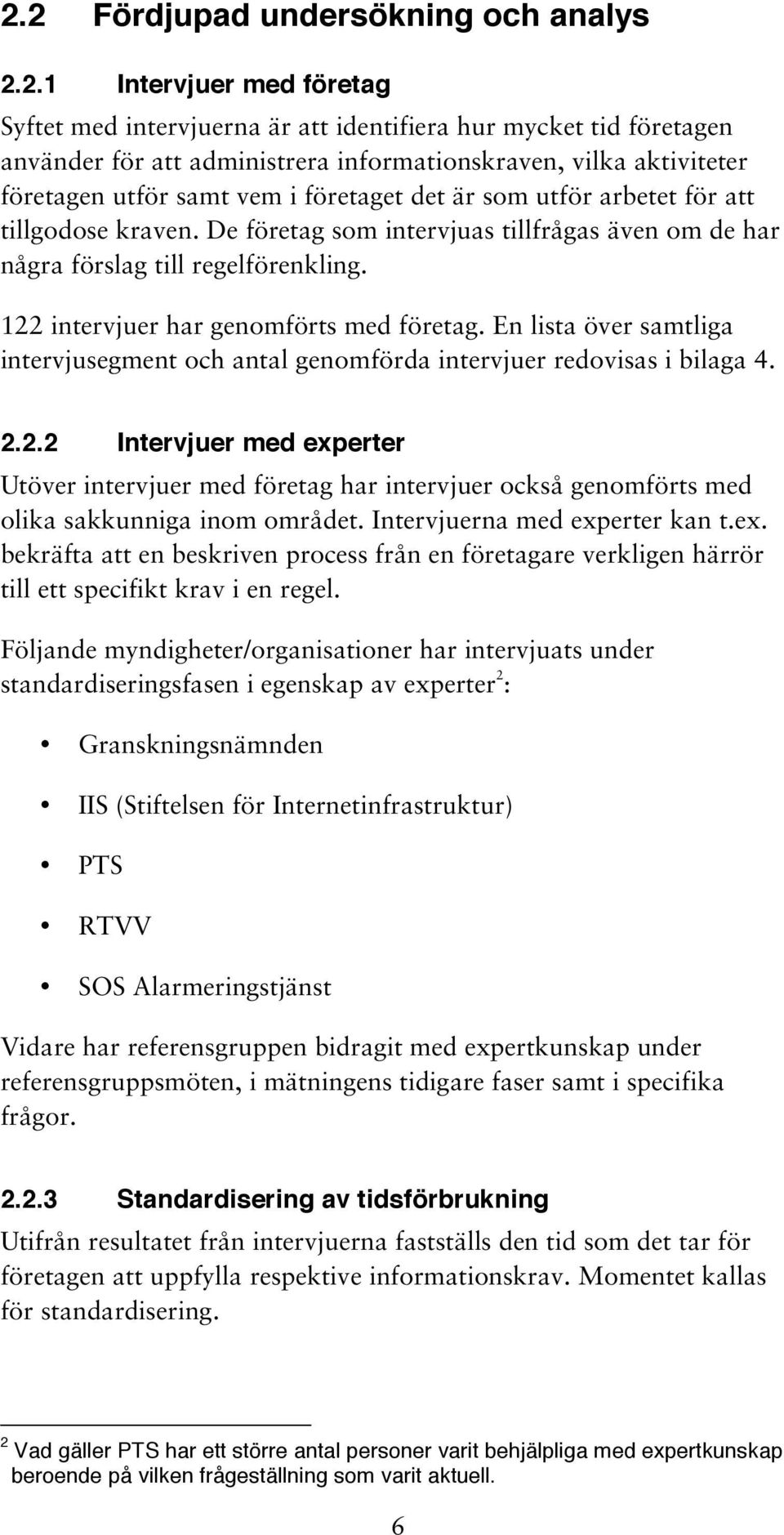 122 intervjuer har genomförts med företag. En lista över samtliga intervjusegment och antal genomförda intervjuer redovisas i bilaga 4. 2.2.2 Intervjuer med experter Utöver intervjuer med företag har intervjuer också genomförts med olika sakkunniga inom området.