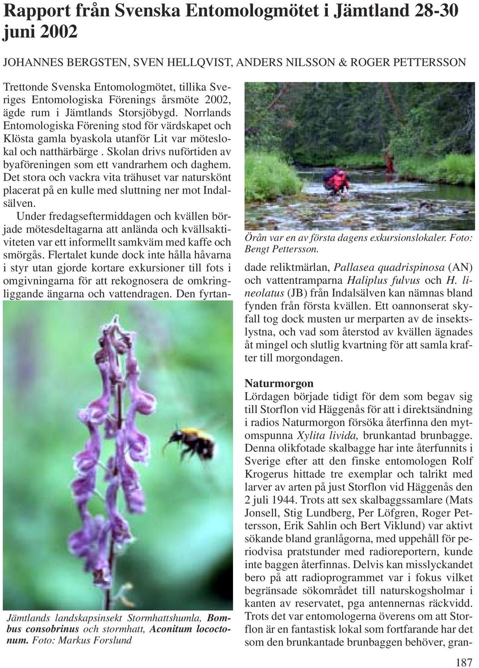 Entomologmötet, tillika Sveriges Entomologiska Förenings årsmöte 2002, ägde rum i Jämtlands Storsjöbygd.