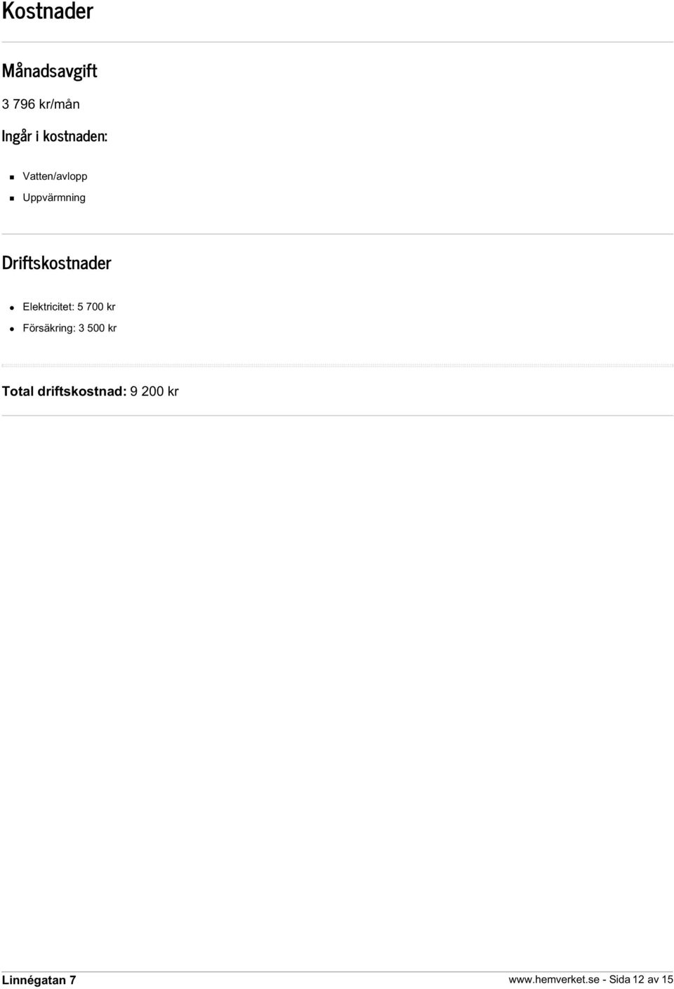 Driftskostnader Elektricitet: 5 700 kr Försäkring: