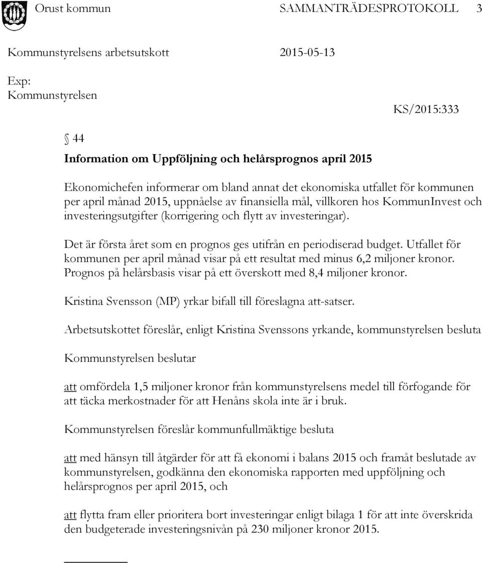 Utfallet för kommunen per april månad visar på ett resultat med minus 6,2 miljoner kronor. Prognos på helårsbasis visar på ett överskott med 8,4 miljoner kronor.