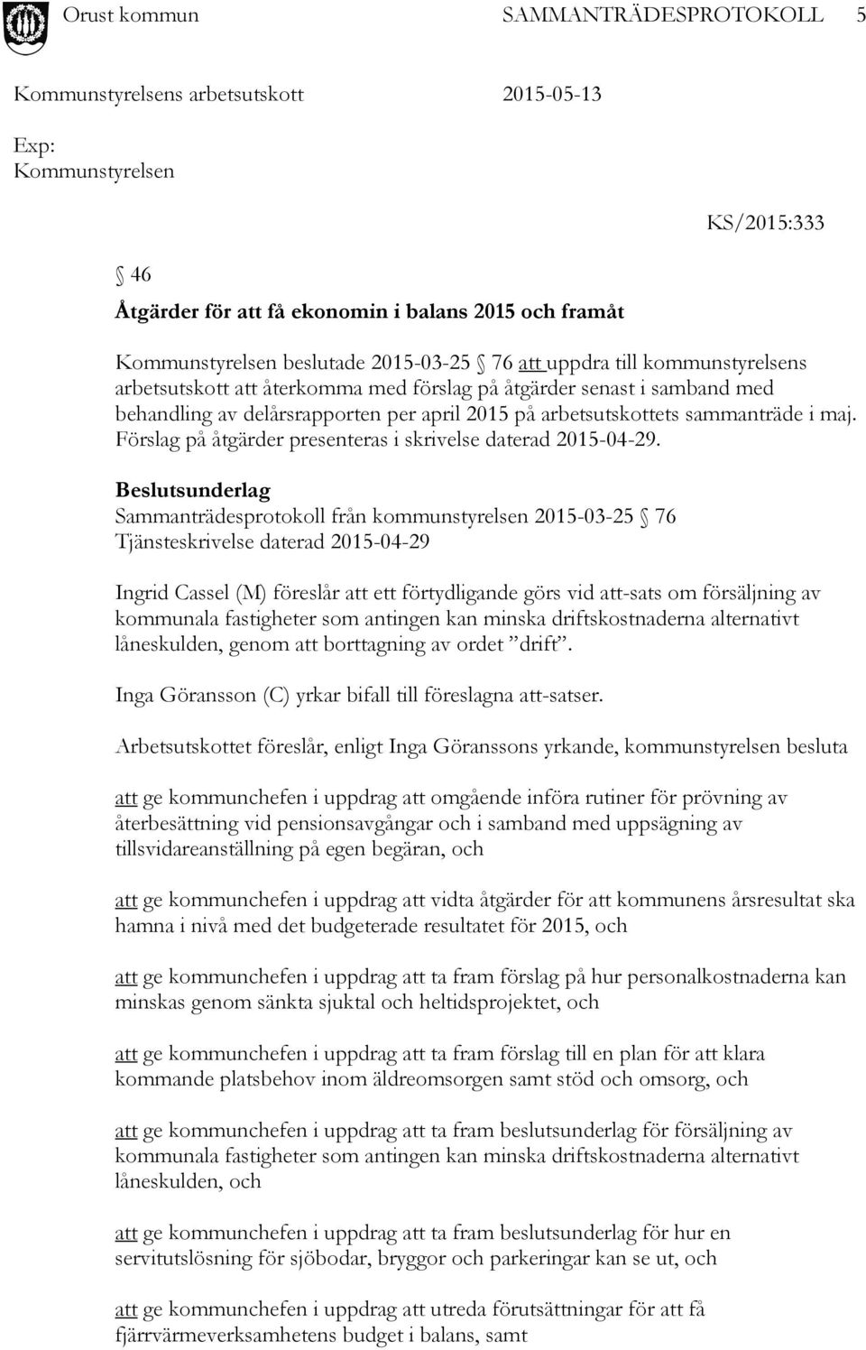 Beslutsunderlag Sammanträdesprotokoll från kommunstyrelsen 2015-03-25 76 Tjänsteskrivelse daterad 2015-04-29 Ingrid Cassel (M) föreslår att ett förtydligande görs vid att-sats om försäljning av