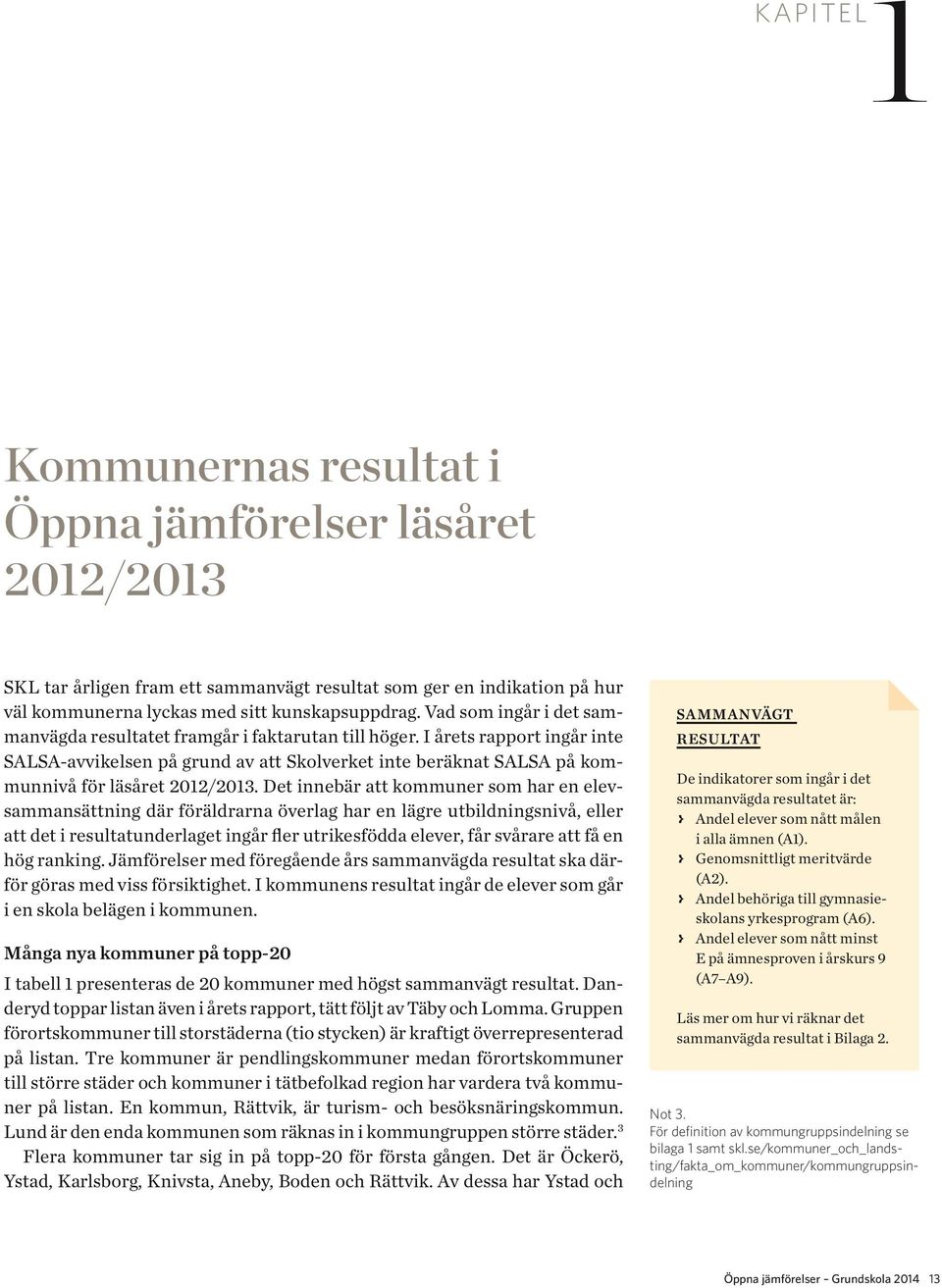 I årets rapport ingår inte SALSA-avvikelsen på grund av att Skolverket inte beräknat SALSA på kommunnivå för läsåret 2012/2013.