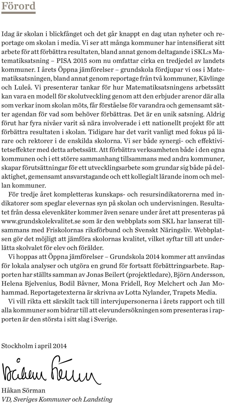 kommuner. I årets Öppna jämförelser grundskola fördjupar vi oss i Matematiksatsningen, bland annat genom reportage från två kommuner, Kävlinge och Luleå.