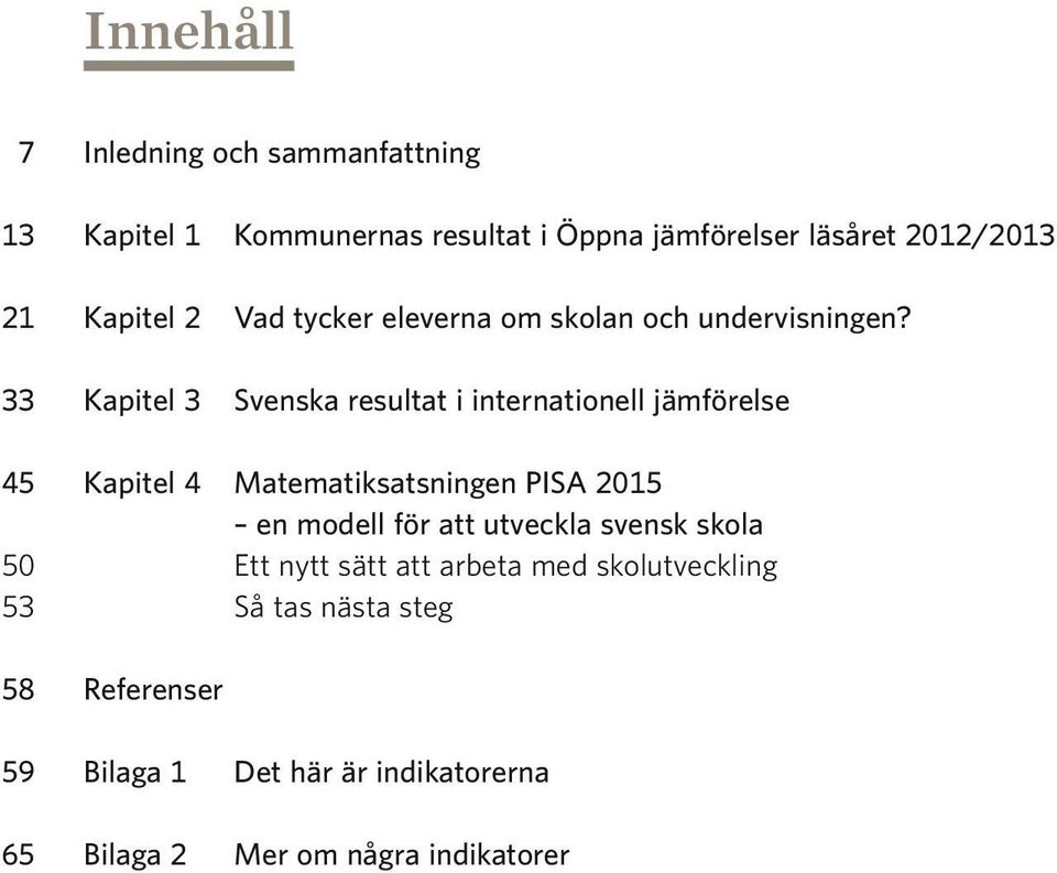 33 Kapitel 3 Svenska resultat i internationell jämförelse 45 Kapitel 4 Matematiksatsningen PISA 2015 en modell för