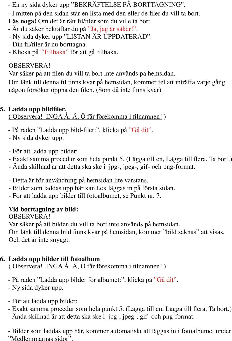 Var säker på att filen du vill ta bort inte används på hemsidan. Om länk till denna fil finns kvar på hemsidan, kommer fel att inträffa varje gång någon försöker öppna den filen.