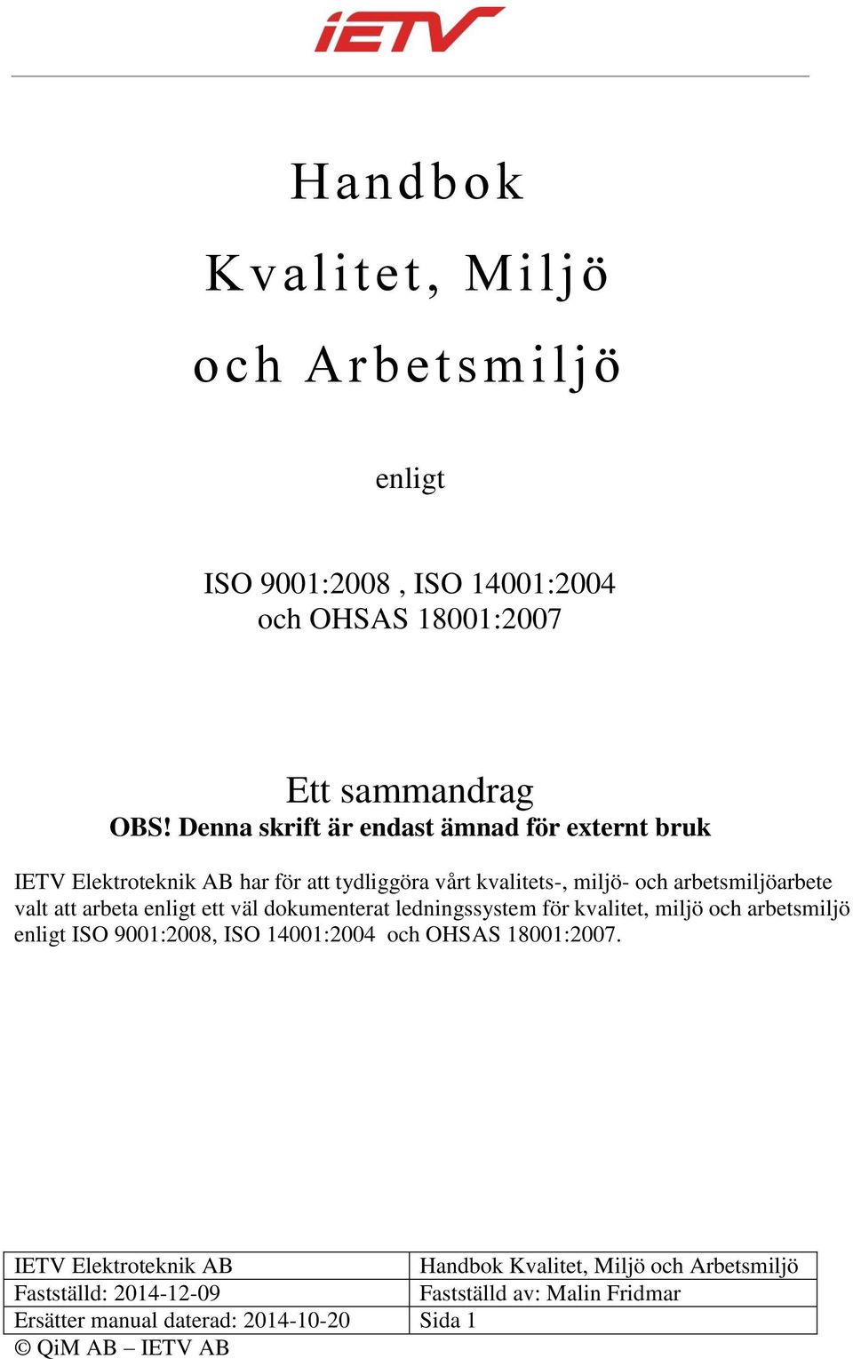 enligt ett väl dokumenterat ledningssystem för kvalitet, miljö och arbetsmiljö enligt ISO 9001:2008, ISO 14001:2004 och OHSAS