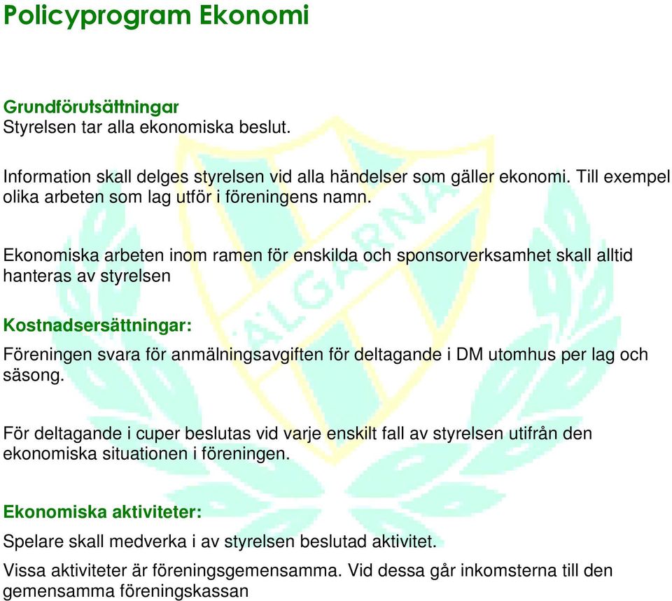 Ekonomiska arbeten inom ramen för enskilda och sponsorverksamhet skall alltid hanteras av styrelsen Kostnadsersättningar: Föreningen svara för anmälningsavgiften för deltagande i DM