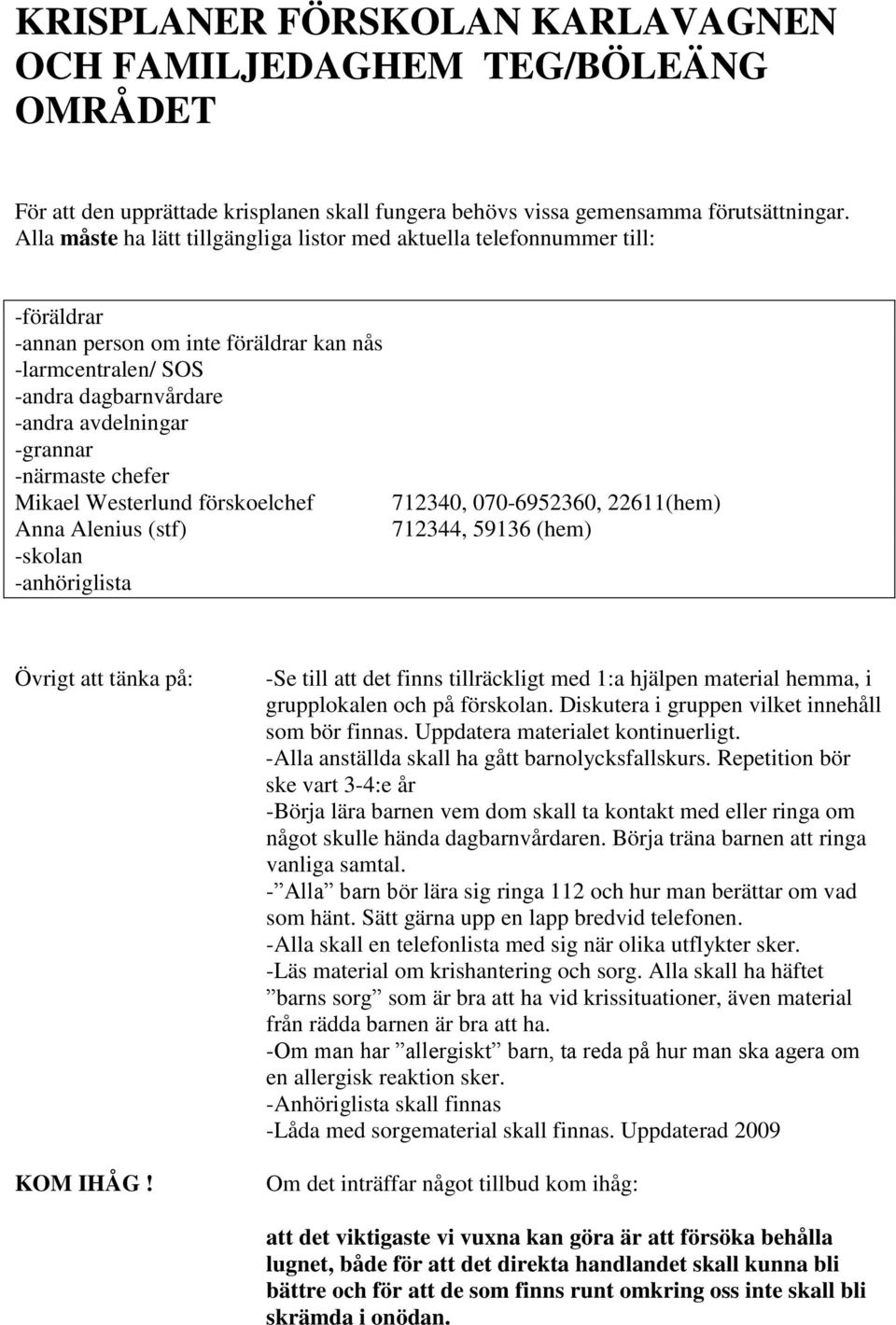 -närmaste chefer Mikael Westerlund förskoelchef Anna Alenius (stf) -skolan -anhöriglista 712340, 070-6952360, 22611(hem) 712344, 59136 (hem) Övrigt att tänka på: KOM IHÅG!