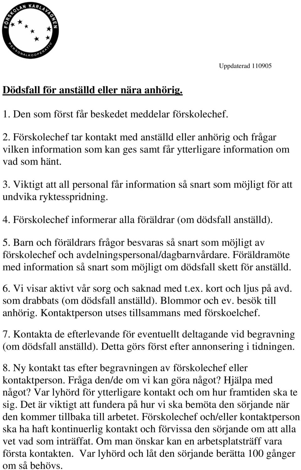 Viktigt att all personal får information så snart som möjligt för att undvika ryktesspridning. 4. Förskolechef informerar alla föräldrar (om dödsfall anställd). 5.