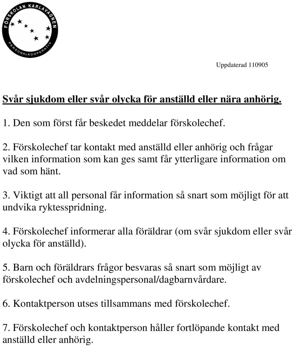 Viktigt att all personal får information så snart som möjligt för att undvika ryktesspridning. 4.