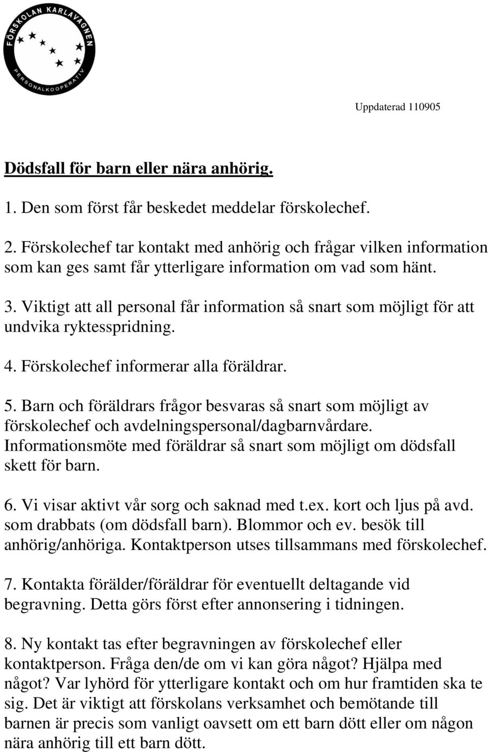 Viktigt att all personal får information så snart som möjligt för att undvika ryktesspridning. 4. Förskolechef informerar alla föräldrar. 5.